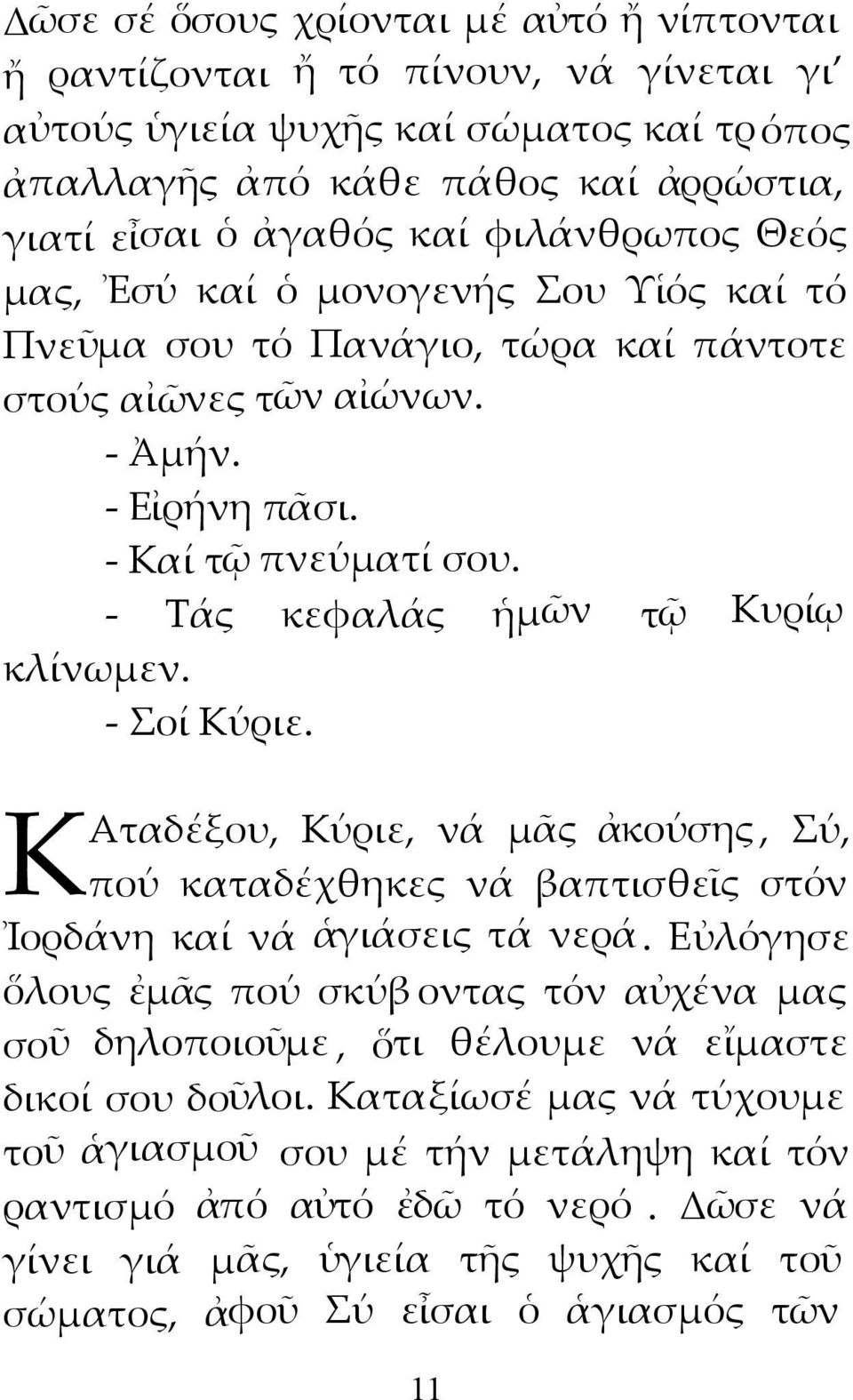 - Τάς κεφαλάς ἡμῶν τῷ Κυρίῳ κλίνωμεν. - Σοί Κύριε. Κ Αταδέξου, Κύριε, νά μᾶς ἀκούσης, Σύ, πού καταδέχθηκες νά βαπτισθεῖς στόν Ἰορδάνη καί νά ἁγιάσεις τά νερά.