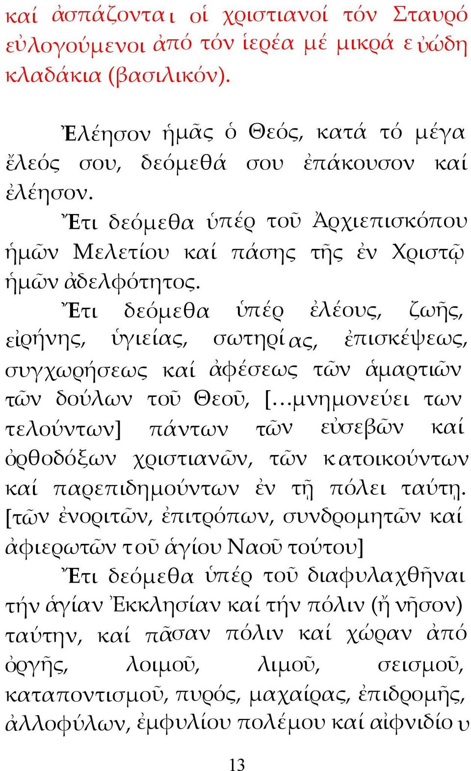 Ἔτι δεόμεθα ὑπέρ ἐλέους, ζωῆς, εἰρήνης, ὑγιείας, σωτηρί ας, ἐπισκέψεως, συγχωρήσεως καί ἀφέσεως τῶν ἁμαρτιῶν τῶν δούλων τοῦ Θεοῦ, [ μνημονεύει των τελούντων] πάντων τῶν εὐσεβῶν καί ὀρθοδόξων