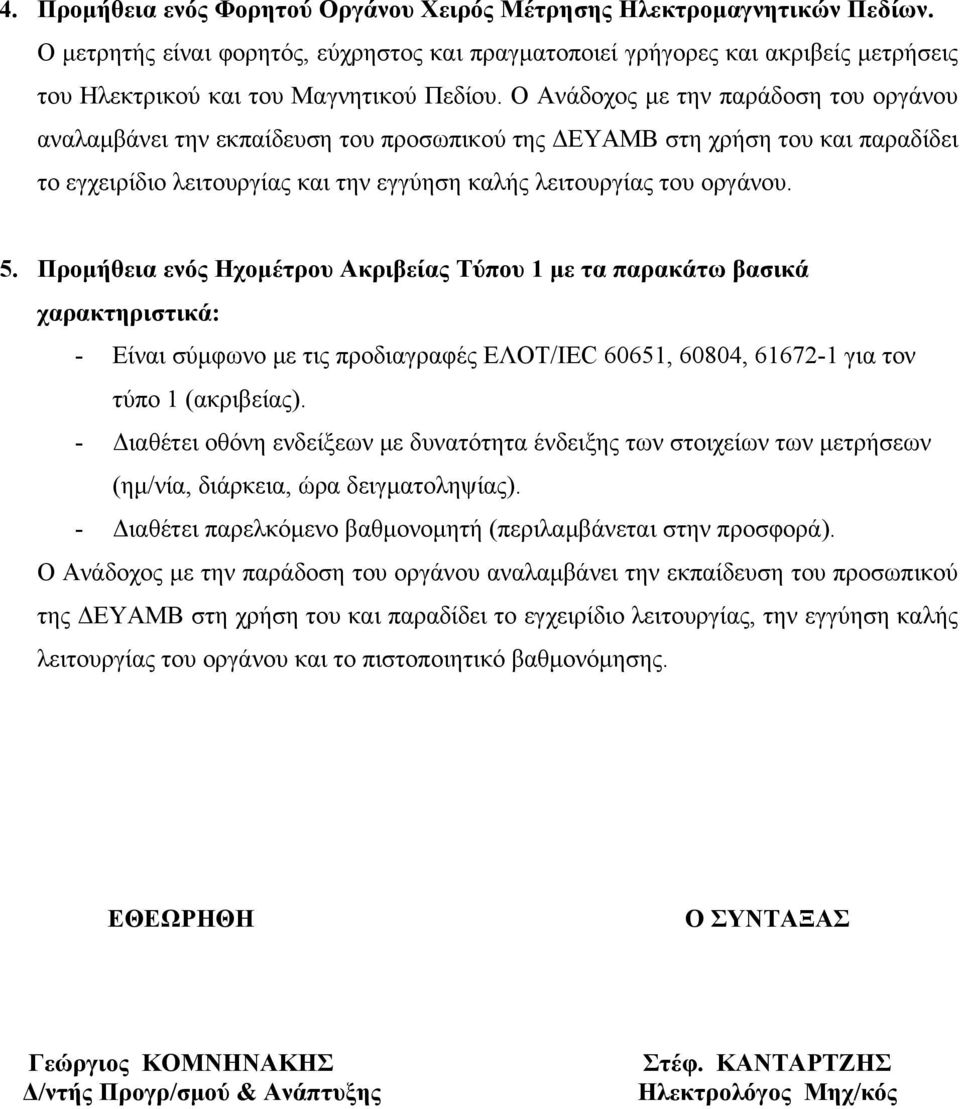 Ο Ανάδοχος με την παράδοση του οργάνου αναλαμβάνει την εκπαίδευση του προσωπικού της ΔΕΥΑΜΒ στη χρήση του και παραδίδει το εγχειρίδιο λειτουργίας και την εγγύηση καλής λειτουργίας του οργάνου. 5.