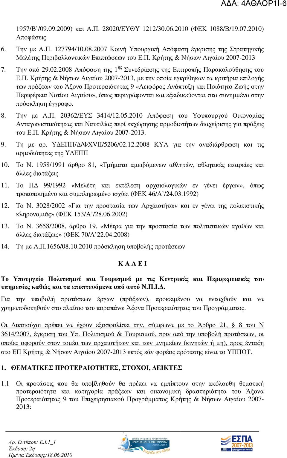 επιλογής των πράξεων του Άξονα Προτεραιότητας 9 «Αειφόρος Ανάπτυξη και Ποιότητα Ζωής στην Περιφέρεια Νοτίου Αιγαίου», όπως περιγράφονται και εξειδικεύονται στο συνηµµένο στην πρόσκληση έγγραφο. 8.