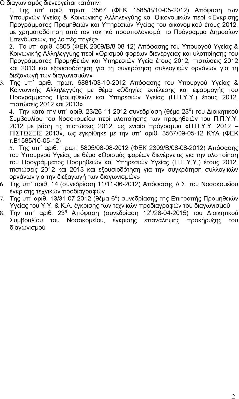 χρηματοδότηση από τον τακτικό προϋπολογισμό, το Πρόγραμμα Δημοσίων Επενδύσεων, τις λοιπές πηγές» 2. Το υπ αριθ.