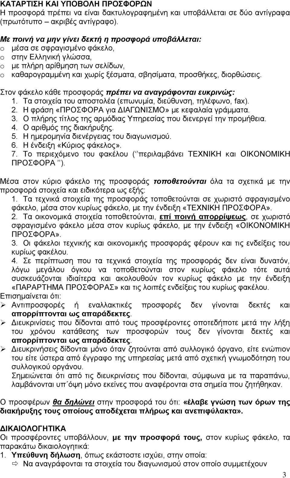 διορθώσεις. Στον φάκελο κάθε προσφοράς πρέπει να αναγράφονται ευκρινώς: 1. Τα στοιχεία του αποστολέα (επωνυμία, διεύθυνση, τηλέφωνο, fax). 2. Η φράση «ΠΡΟΣΦΟΡΑ για ΔΙΑΓΩΝΙΣΜΟ» με κεφαλαία γράμματα. 3.