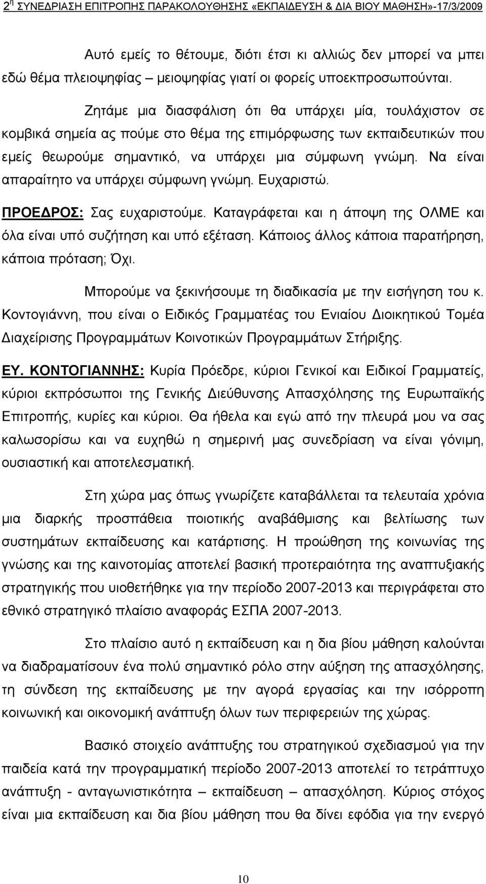 Να είναι απαραίτητο να υπάρχει σύµφωνη γνώµη. Ευχαριστώ. ΠΡΟΕ ΡΟΣ: Σας ευχαριστούµε. Καταγράφεται και η άποψη της ΟΛΜΕ και όλα είναι υπό συζήτηση και υπό εξέταση.