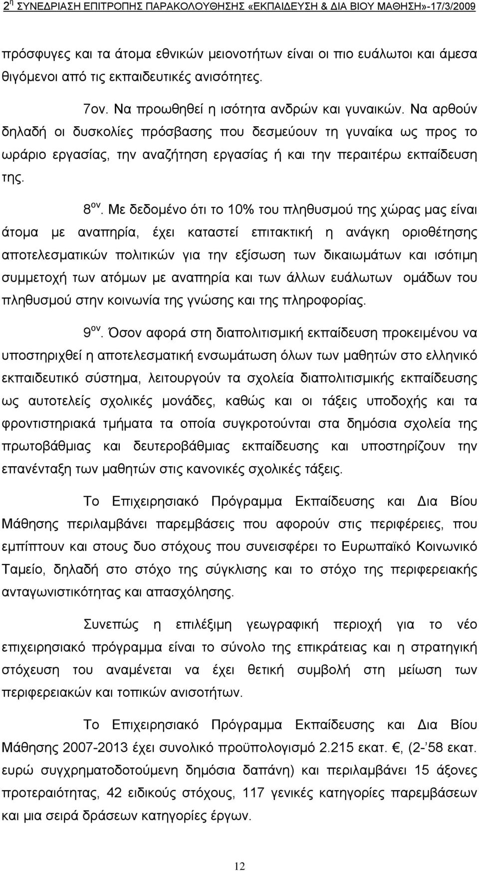 Με δεδοµένο ότι το 10% του πληθυσµού της χώρας µας είναι άτοµα µε αναπηρία, έχει καταστεί επιτακτική η ανάγκη οριοθέτησης αποτελεσµατικών πολιτικών για την εξίσωση των δικαιωµάτων και ισότιµη