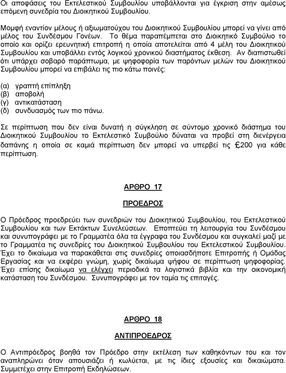 Το θέμα παραπέμπεται στο Διοικητικό Συμβούλιο το οποίο και ορίζει ερευνητική επιτροπή η οποία αποτελείται από 4 μέλη του Διοικητικού Συμβουλίου και υποβάλλει εντός λογικού χρονικού διαστήματος έκθεση.