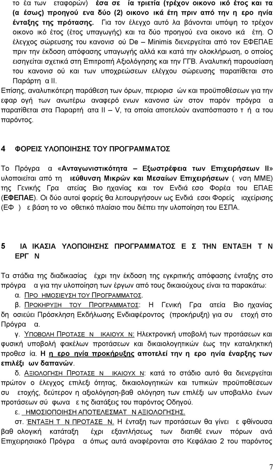 Ο έλεγχος σώρευσης του κανονισμού De Minimis διενεργείται από τον ΕΦΕΠΑΕ πριν την έκδοση απόφασης υπαγωγής αλλά και κατά την ολοκλήρωση, ο οποίος εισηγείται σχετικά στη Επιτροπή Αξιολόγησης και την