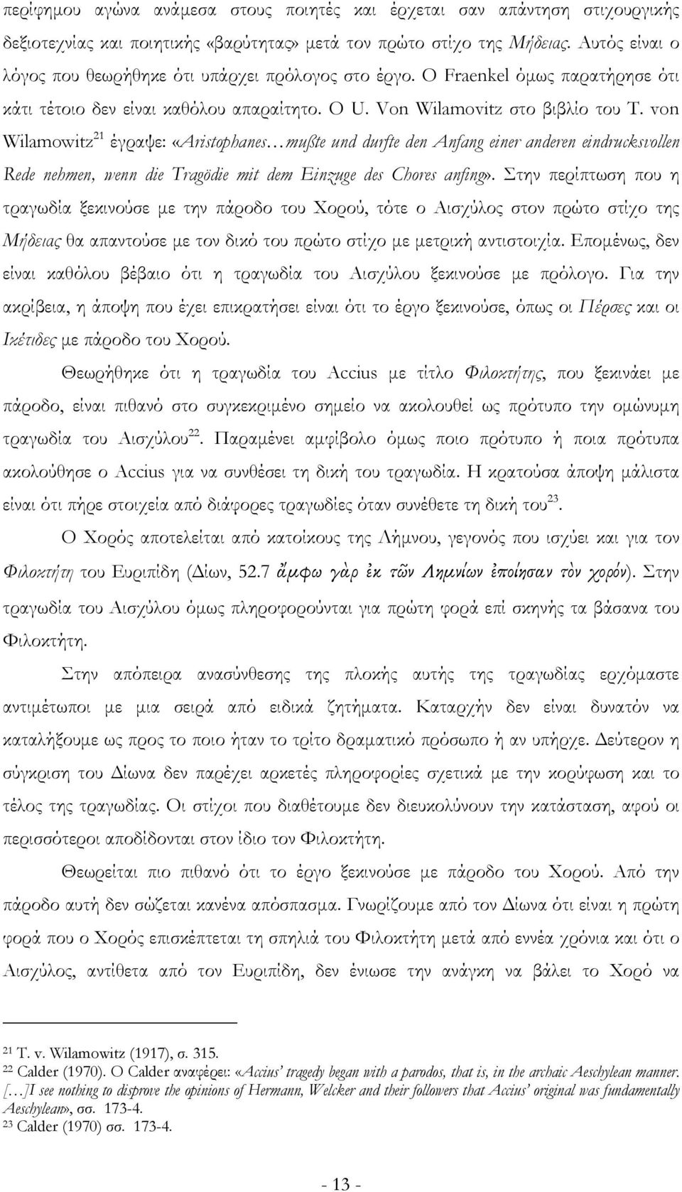 von Wilamowitz 21 έγραψε: «Aristophanes mußte und durfte den Anfang einer anderen eindrucksvollen Rede nehmen, wenn die Tragödie mit dem Einzuge des Chores anfing».