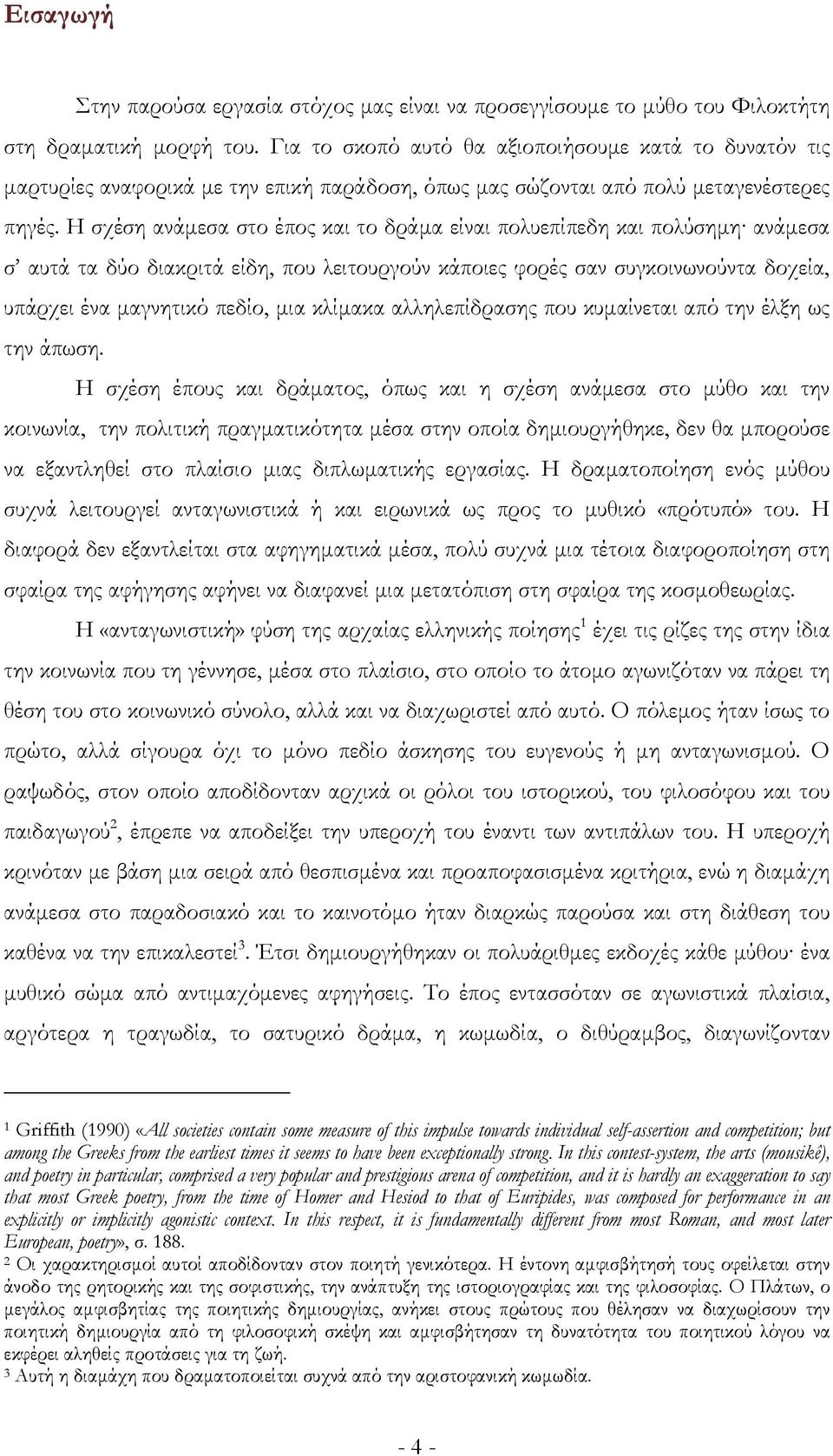 Η σχέση ανάμεσα στο έπος και το δράμα είναι πολυεπίπεδη και πολύσημη ανάμεσα σ αυτά τα δύο διακριτά είδη, που λειτουργούν κάποιες φορές σαν συγκοινωνούντα δοχεία, υπάρχει ένα μαγνητικό πεδίο, μια