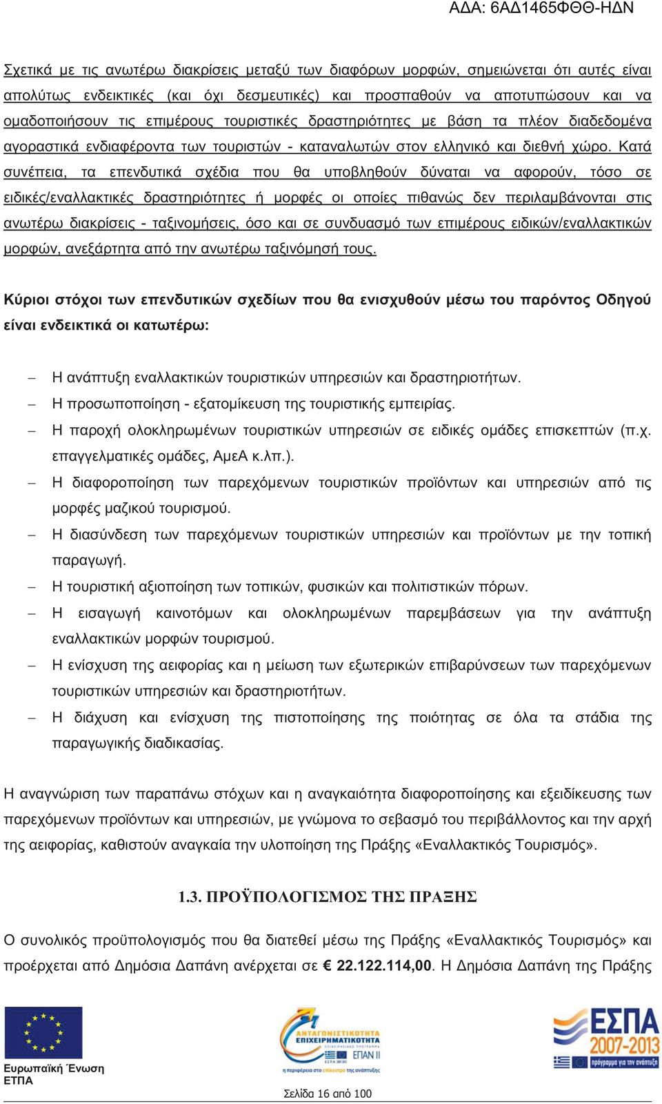 Κατά συνέπεια, τα επενδυτικά σχέδια που θα υποβληθούν δύναται να αφορούν, τόσο σε ειδικές/εναλλακτικές δραστηριότητες ή μορφές οι οποίες πιθανώς δεν περιλαμβάνονται στις ανωτέρω διακρίσεις -