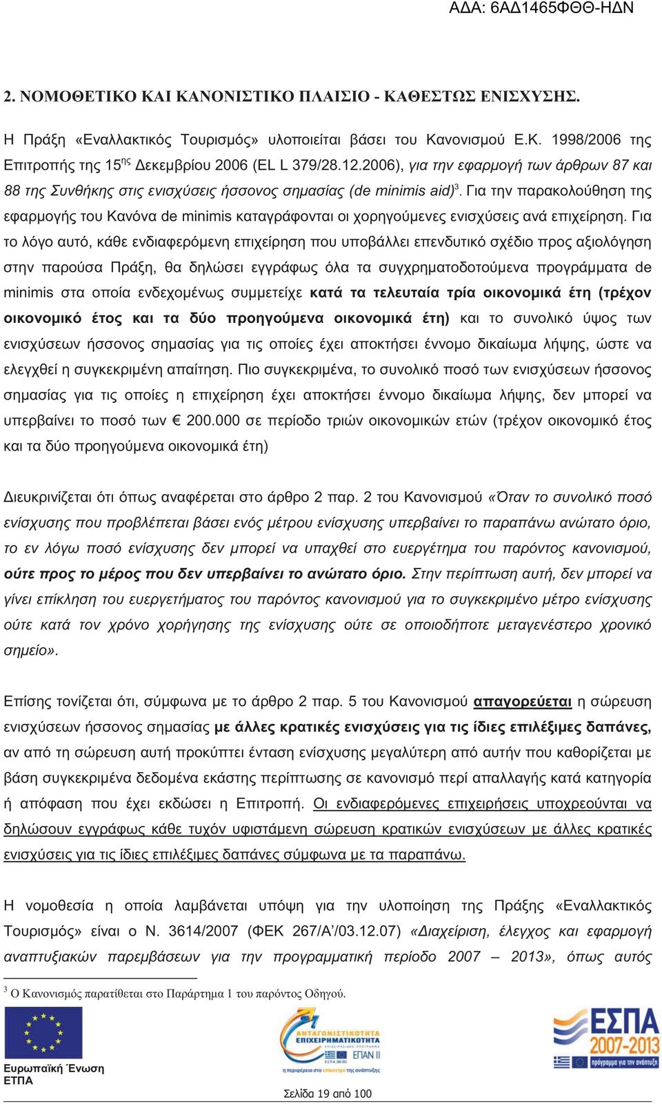 Για την παρακολούθηση της εφαρμογής του Κανόνα de minimis καταγράφονται οι χορηγούμενες ενισχύσεις ανά επιχείρηση.