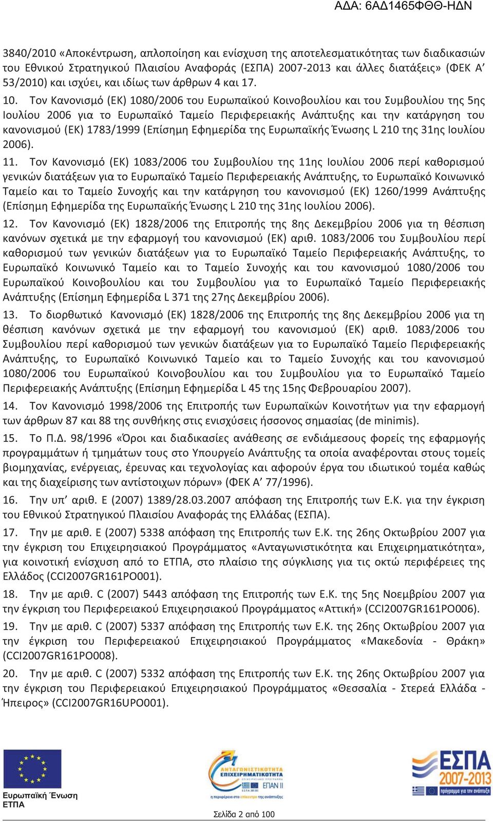 Τον Κανονισμό (ΕΚ) 1080/2006 του Ευρωπαϊκού Κοινοβουλίου και του Συμβουλίου της 5ης Ιουλίου 2006 για το Ευρωπαϊκό Ταμείο Περιφερειακής Ανάπτυξης και την κατάργηση του κανονισμού (ΕΚ) 1783/1999