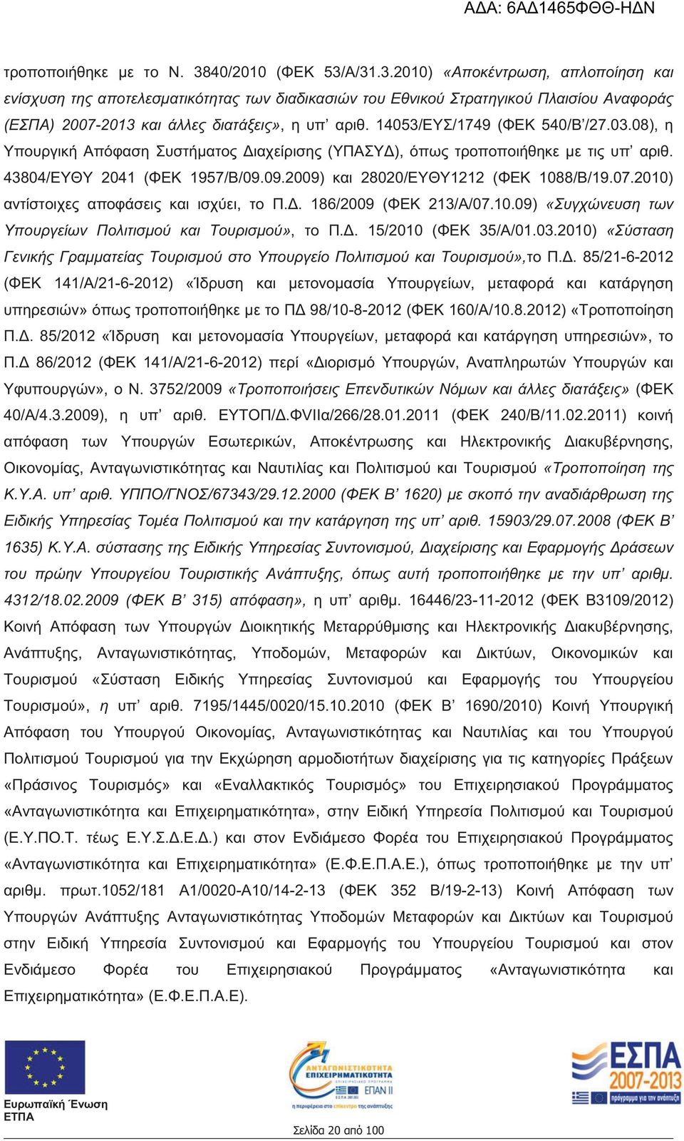 07.2010) αντίστοιχες αποφάσεις και ισχύει, το Π.Δ. 186/2009 (ΦΕΚ 213/Α/07.10.09) «Συγχώνευση των Υπουργείων Πολιτισμού και Τουρισμού», το Π.Δ. 15/2010 (ΦΕΚ 35/Α/01.03.