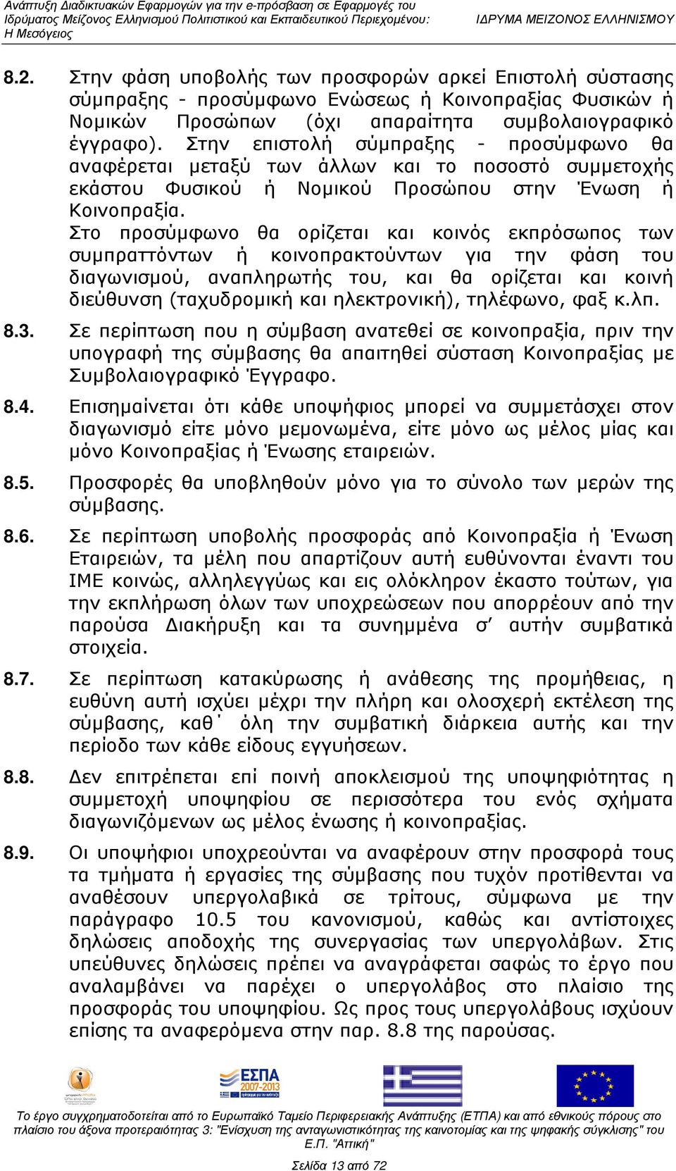 Στο προσύµφωνο θα ορίζεται και κοινός εκπρόσωπος των συµπραττόντων ή κοινοπρακτούντων για την φάση του διαγωνισµού, αναπληρωτής του, και θα ορίζεται και κοινή διεύθυνση (ταχυδροµική και ηλεκτρονική),