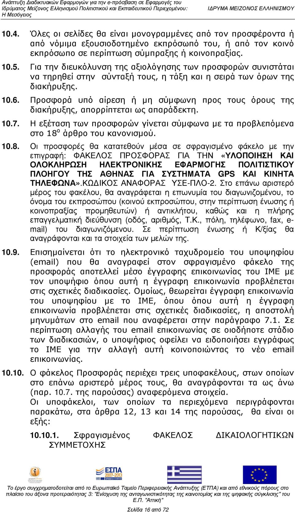 Προσφορά υπό αίρεση ή µη σύµφωνη προς τους όρους της διακήρυξης, απορρίπτεται ως απαράδεκτη. 10.7. Η εξέταση των προσφορών γίνεται σύµφωνα µε τα προβλεπόµενα στο 18 