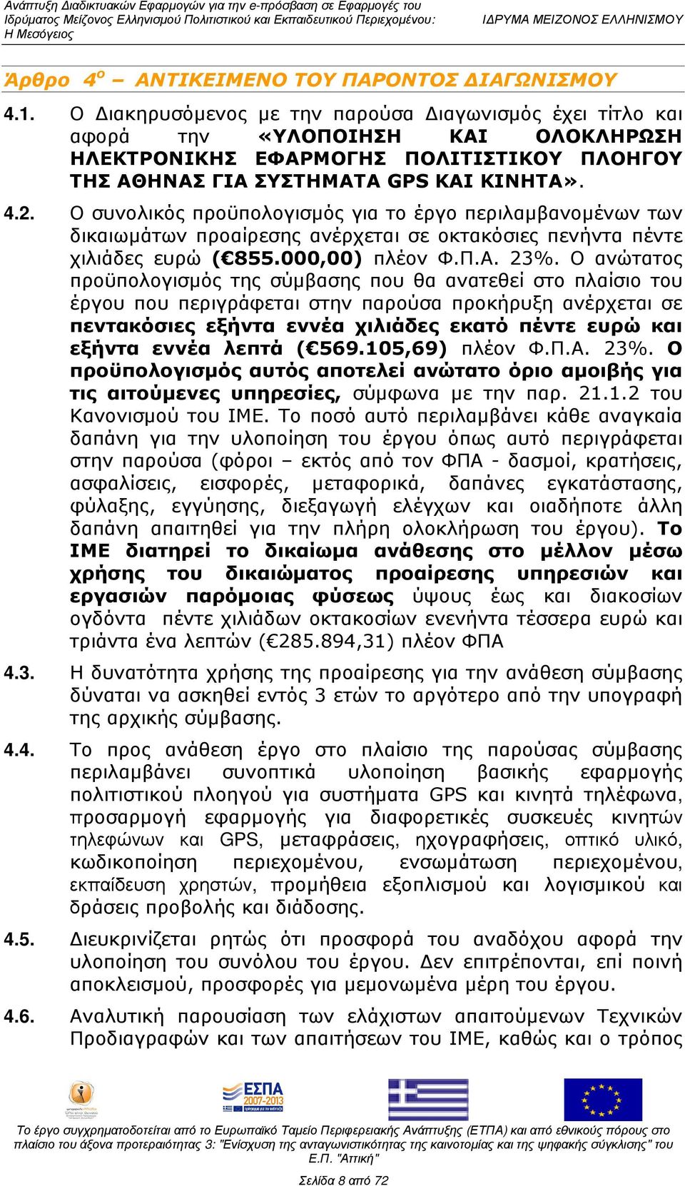 Ο συνολικός προϋπολογισµός για το έργο περιλαµβανοµένων των δικαιωµάτων προαίρεσης ανέρχεται σε οκτακόσιες πενήντα πέντε χιλιάδες ευρώ ( 855.000,00) πλέον Φ.Π.Α. 23%.