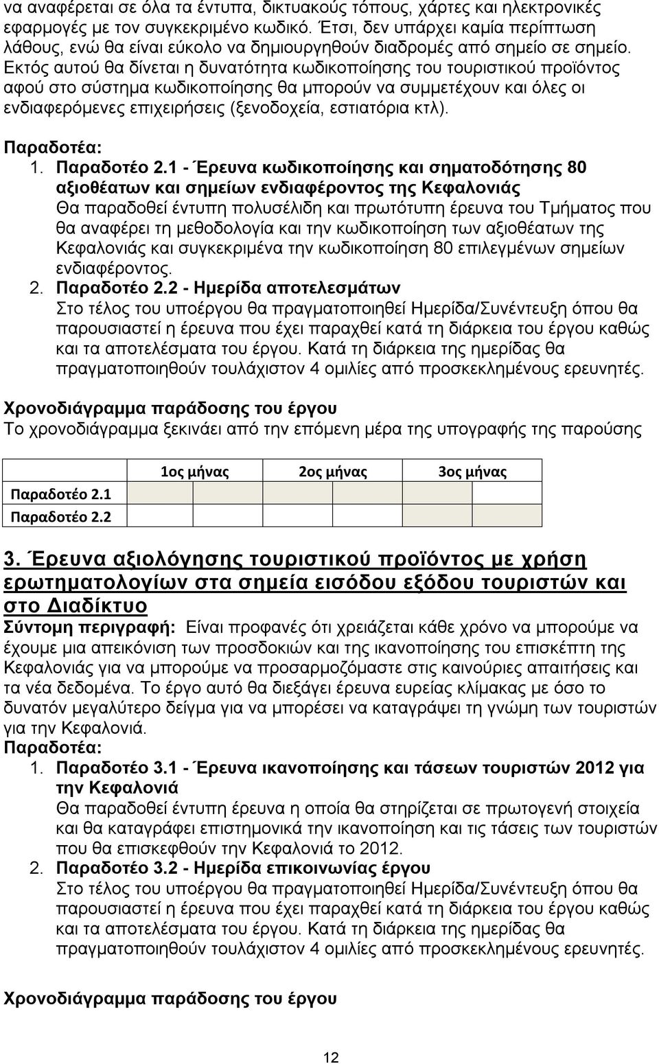 Εκτός αυτού θα δίνεται η δυνατότητα κωδικοποίησης του τουριστικού προϊόντος αφού στο σύστημα κωδικοποίησης θα μπορούν να συμμετέχουν και όλες οι ενδιαφερόμενες επιχειρήσεις (ξενοδοχεία, εστιατόρια