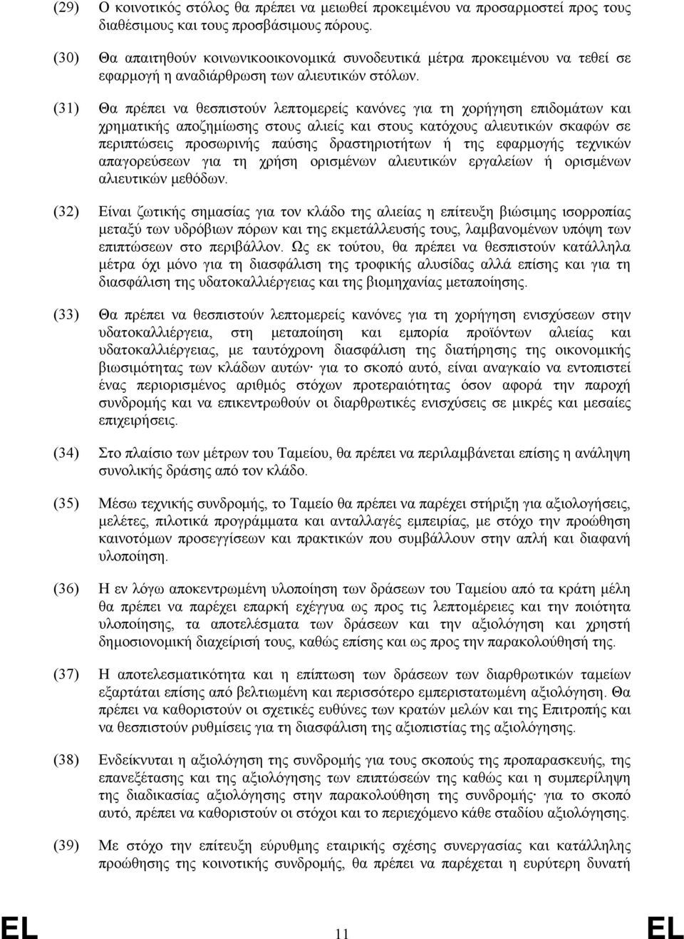 (31) Θα πρέπει να θεσπιστούν λεπτοµερείς κανόνες για τη χορήγηση επιδοµάτων και χρηµατικής αποζηµίωσης στους αλιείς και στους κατόχους αλιευτικών σκαφών σε περιπτώσεις προσωρινής παύσης