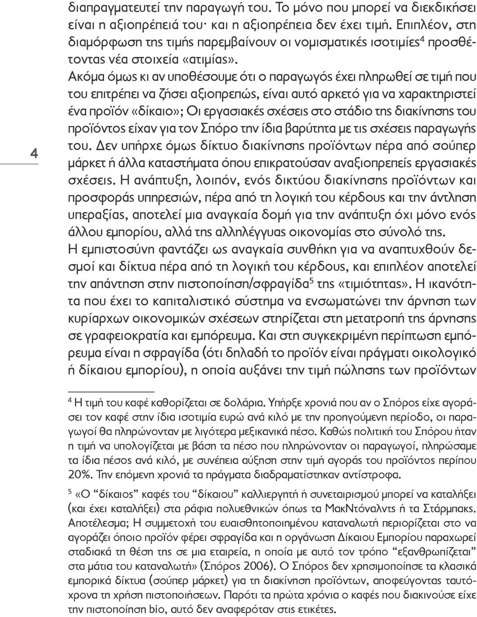 Ακόμα όμως κι αν υποθέσουμε ότι ο παραγωγός έχει πληρωθεί σε τιμή που του επιτρέπει να ζήσει αξιοπρεπώς, είναι αυτό αρκετό για να χαρακτηριστεί ένα προϊόν «δίκαιο»; Οι εργασιακές σχέσεις στο στάδιο