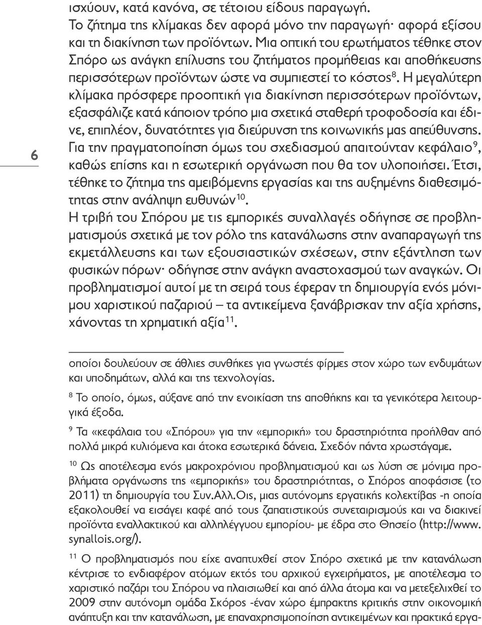 Η μεγαλύτερη κλίμακα πρόσφερε προοπτική για διακίνηση περισσότερων προϊόντων, εξασφάλιζε κατά κάποιον τρόπο μια σχετικά σταθερή τροφοδοσία και έδινε, επιπλέον, δυνατότητες για διεύρυνση της