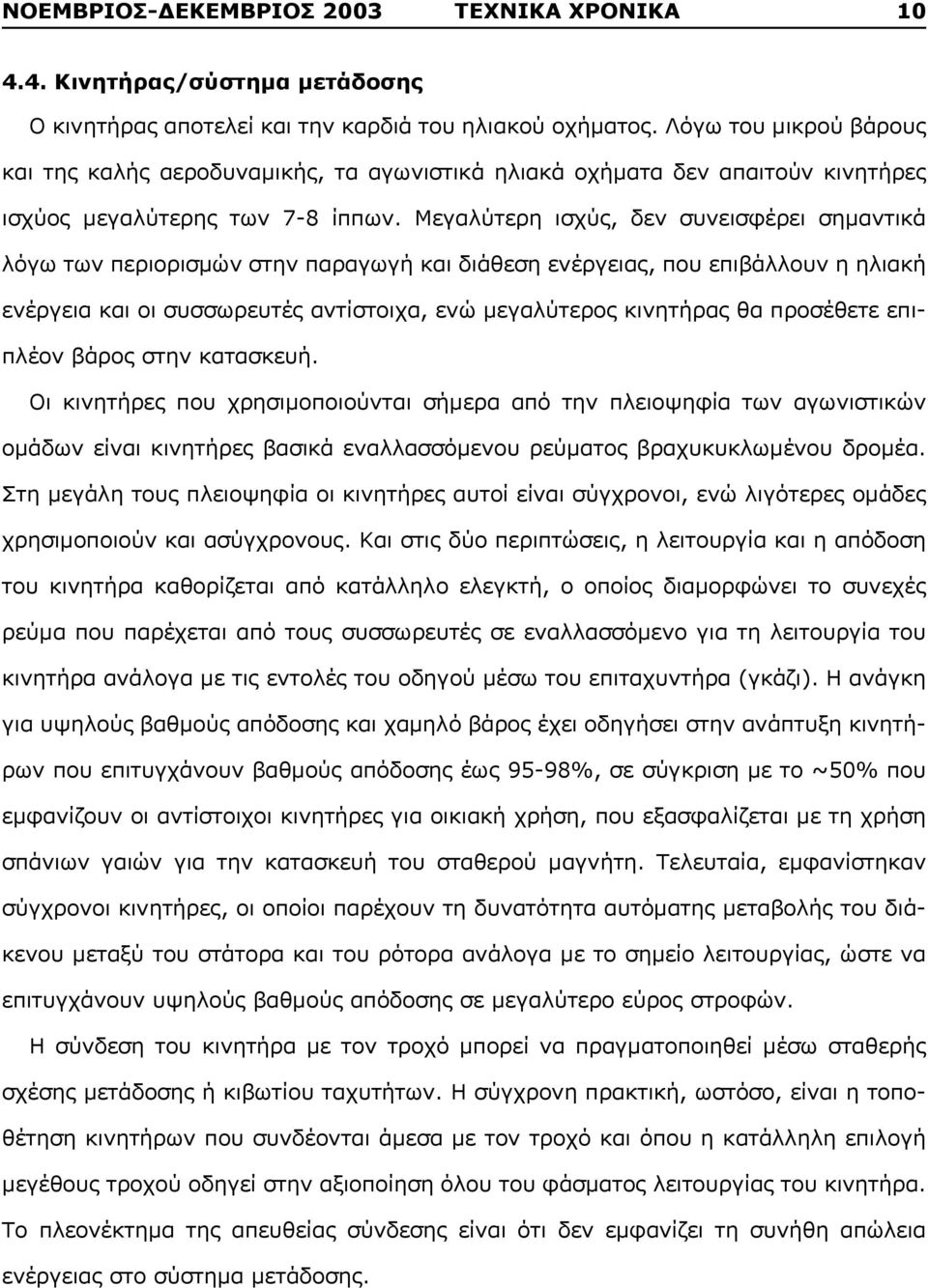 Μεγαλύτερη ισχύς, δεν συνεισφέρει σημαντικά λόγω των περιορισμών στην παραγωγή και διάθεση ενέργειας, που επιβάλλουν η ηλιακή ενέργεια και οι συσσωρευτές αντίστοιχα, ενώ μεγαλύτερος κινητήρας θα