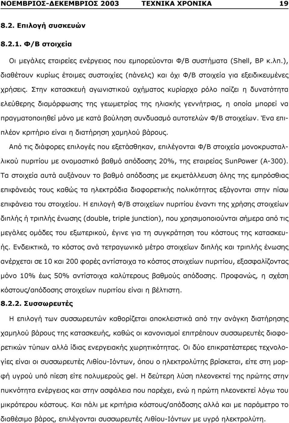 Στην κατασκευή αγωνιστικού οχήματος κυρίαρχο ρόλο παίζει η δυνατότητα ελεύθερης διαμόρφωσης της γεωμετρίας της ηλιακής γεννήτριας, η οποία μπορεί να πραγματοποιηθεί μόνο με κατά βούληση συνδυασμό