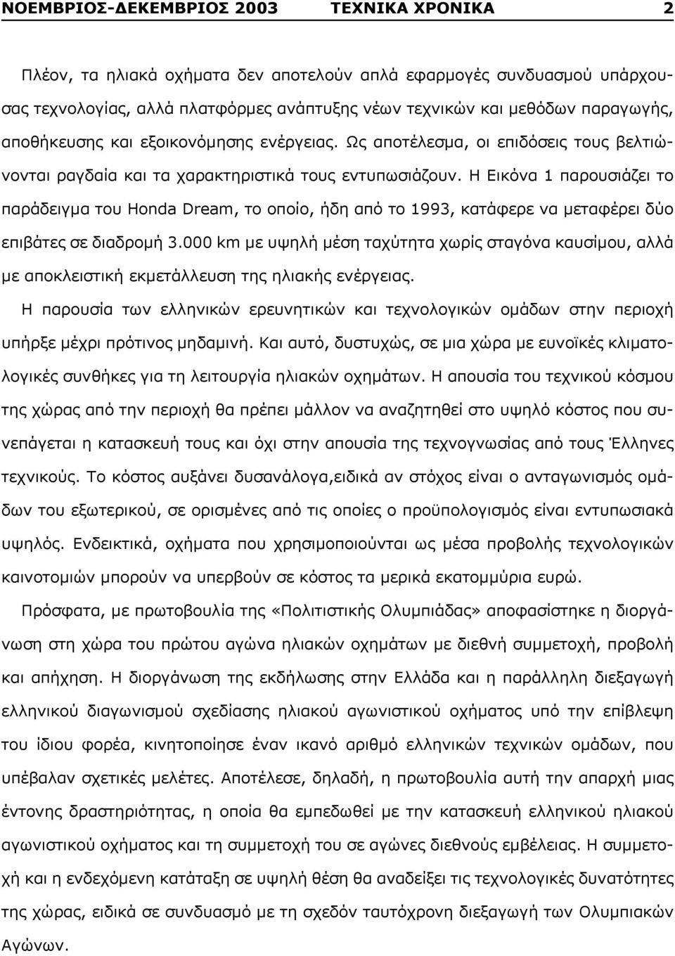 Η Εικόνα 1 παρουσιάζει το παράδειγμα του Honda Dream, το οποίο, ήδη από το 1993, κατάφερε να μεταφέρει δύο επιβάτες σε διαδρομή 3.