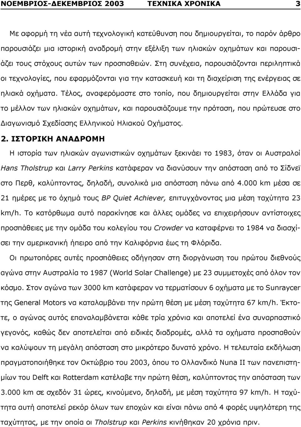 Τέλος, αναφερόμαστε στο τοπίο, που δημιουργείται στην Ελλάδα για το μέλλον των ηλιακών οχημάτων, και παρουσιάζουμε την πρόταση, που πρώτευσε στο Διαγωνισμό Σχεδίασης Ελληνικού Ηλιακού Οχήματος. 2.