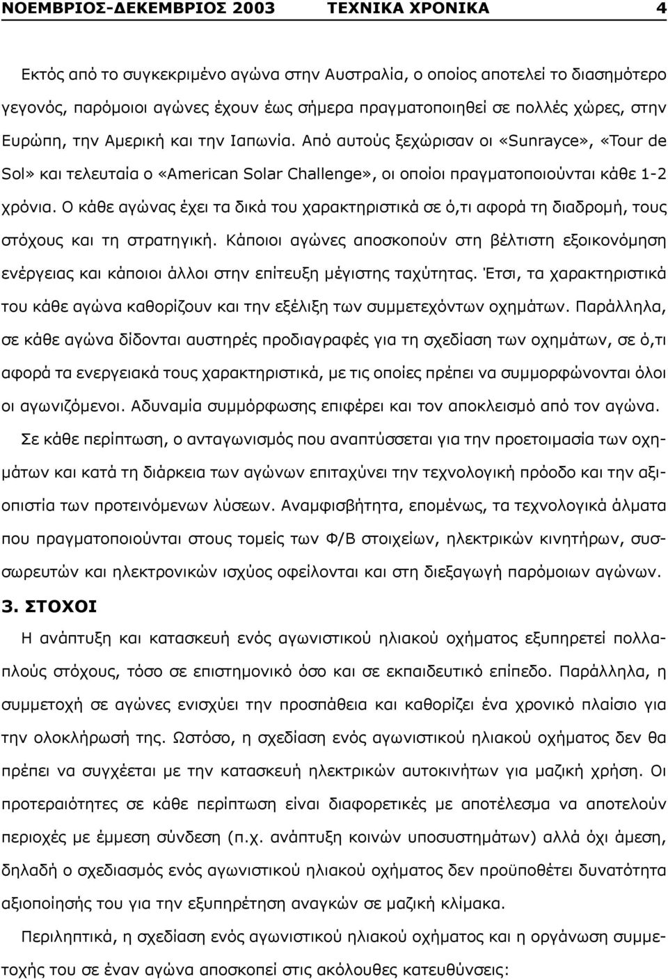 Ο κάθε αγώνας έχει τα δικά του χαρακτηριστικά σε ό,τι αφορά τη διαδρομή, τους στόχους και τη στρατηγική.