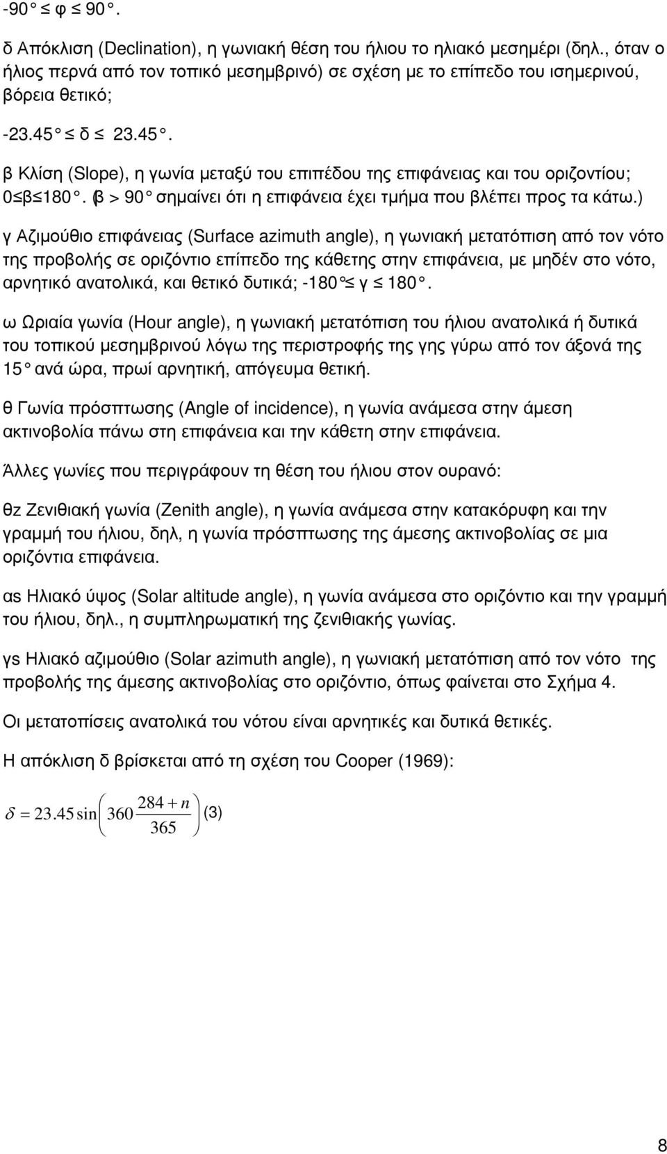 ) γ Αζιµούθιο επιφάνειας (Surface azimuth angle), η γωνιακή µετατόπιση από τον νότο της προβολής σε οριζόντιο επίπεδο της κάθετης στην επιφάνεια, µε µηδέν στο νότο, αρνητικό ανατολικά, και θετικό