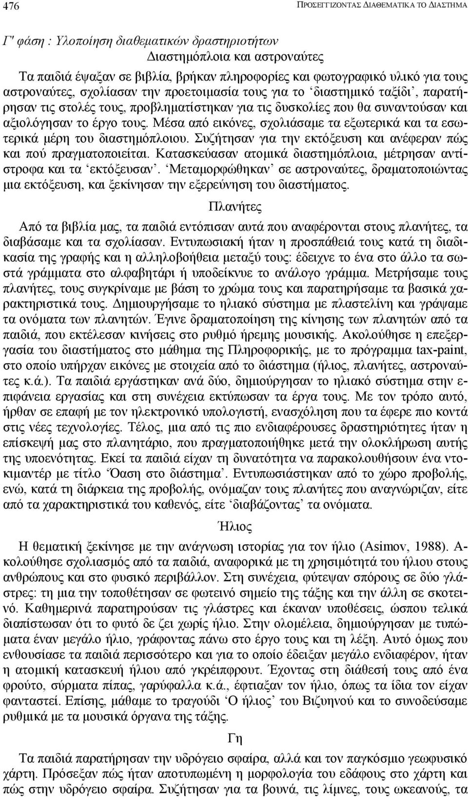 Μέσα από εικόνες, σχολιάσαµε τα εξωτερικά και τα εσωτερικά µέρη του διαστηµόπλοιου. Συζήτησαν για την εκτόξευση και ανέφεραν πώς και πού πραγµατοποιείται.