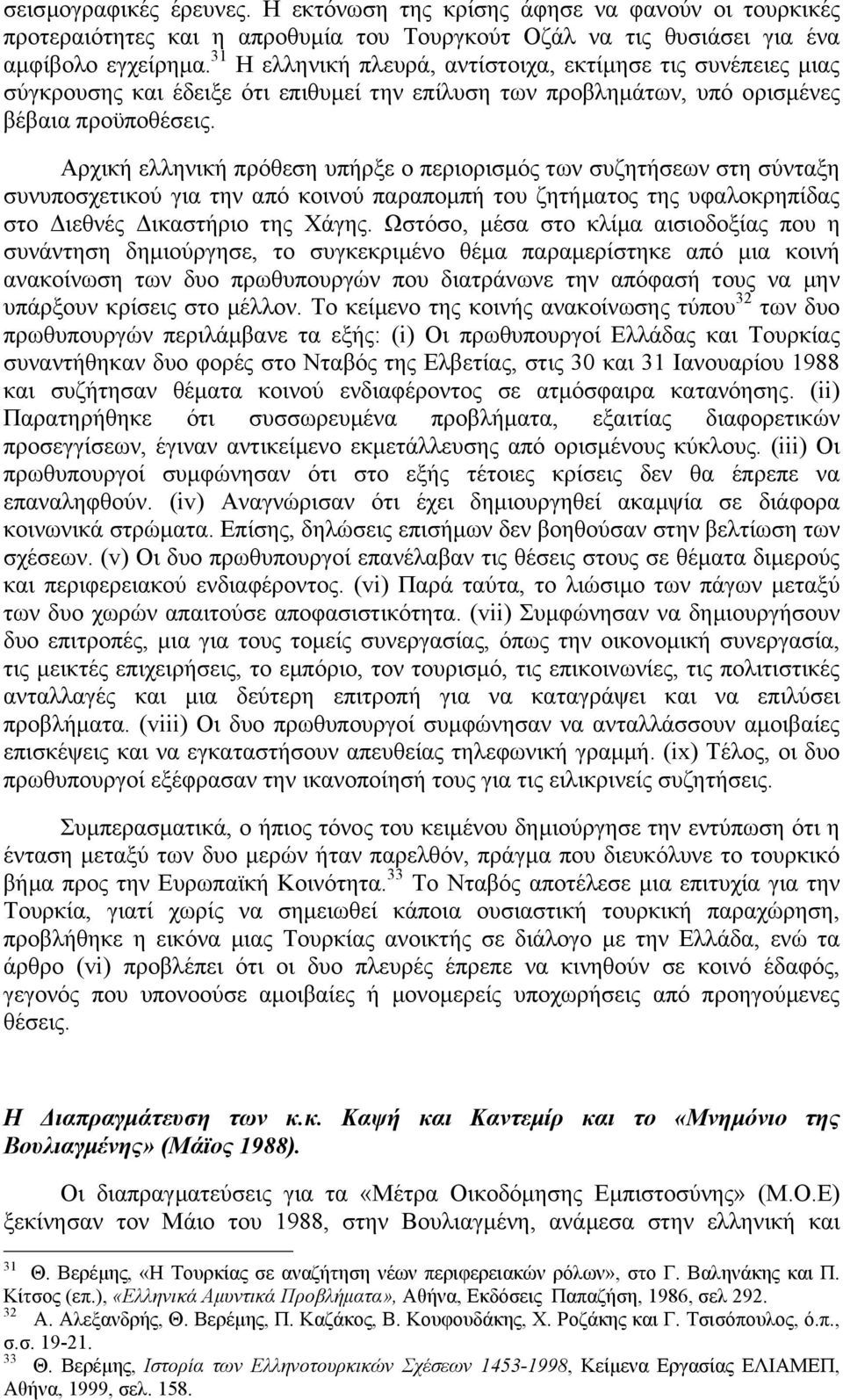 Αρχική ελληνική πρόθεση υπήρξε ο περιορισµός των συζητήσεων στη σύνταξη συνυποσχετικού για την από κοινού παραποµπή του ζητήµατος της υφαλοκρηπίδας στο ιεθνές ικαστήριο της Χάγης.