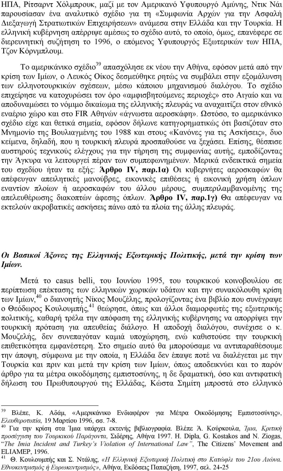 Το αµερικάνικο σχέδιο 39 απασχόλησε εκ νέου την Αθήνα, εφόσον µετά από την κρίση των Ιµίων, ο Λευκός Οίκος δεσµεύθηκε ρητώς να συµβάλει στην εξοµάλυνση των ελληνοτουρκικών σχέσεων, µέσω κάποιου