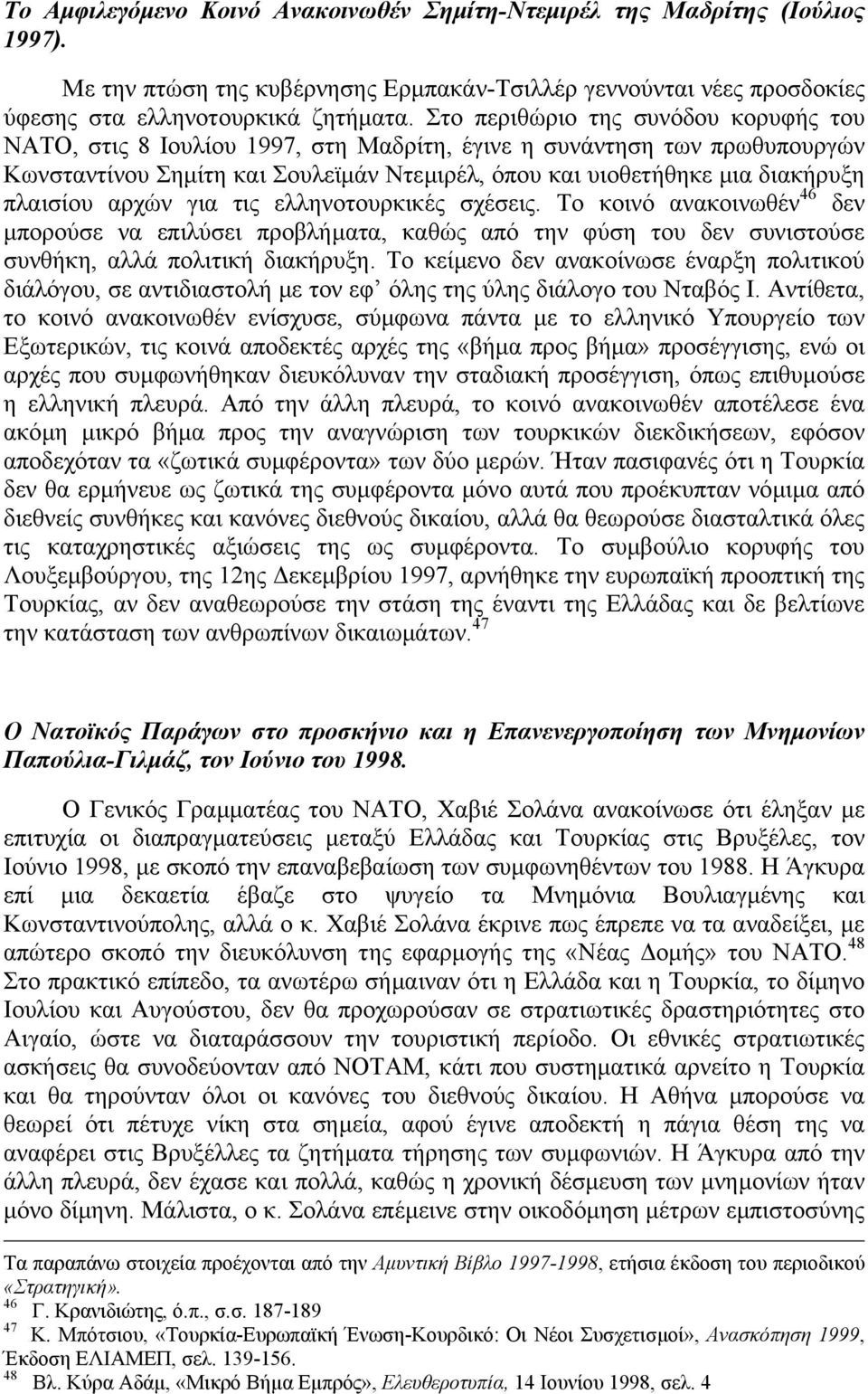 πλαισίου αρχών για τις ελληνοτουρκικές σχέσεις. Το κοινό ανακοινωθέν 46 δεν µπορούσε να επιλύσει προβλήµατα, καθώς από την φύση του δεν συνιστούσε συνθήκη, αλλά πολιτική διακήρυξη.