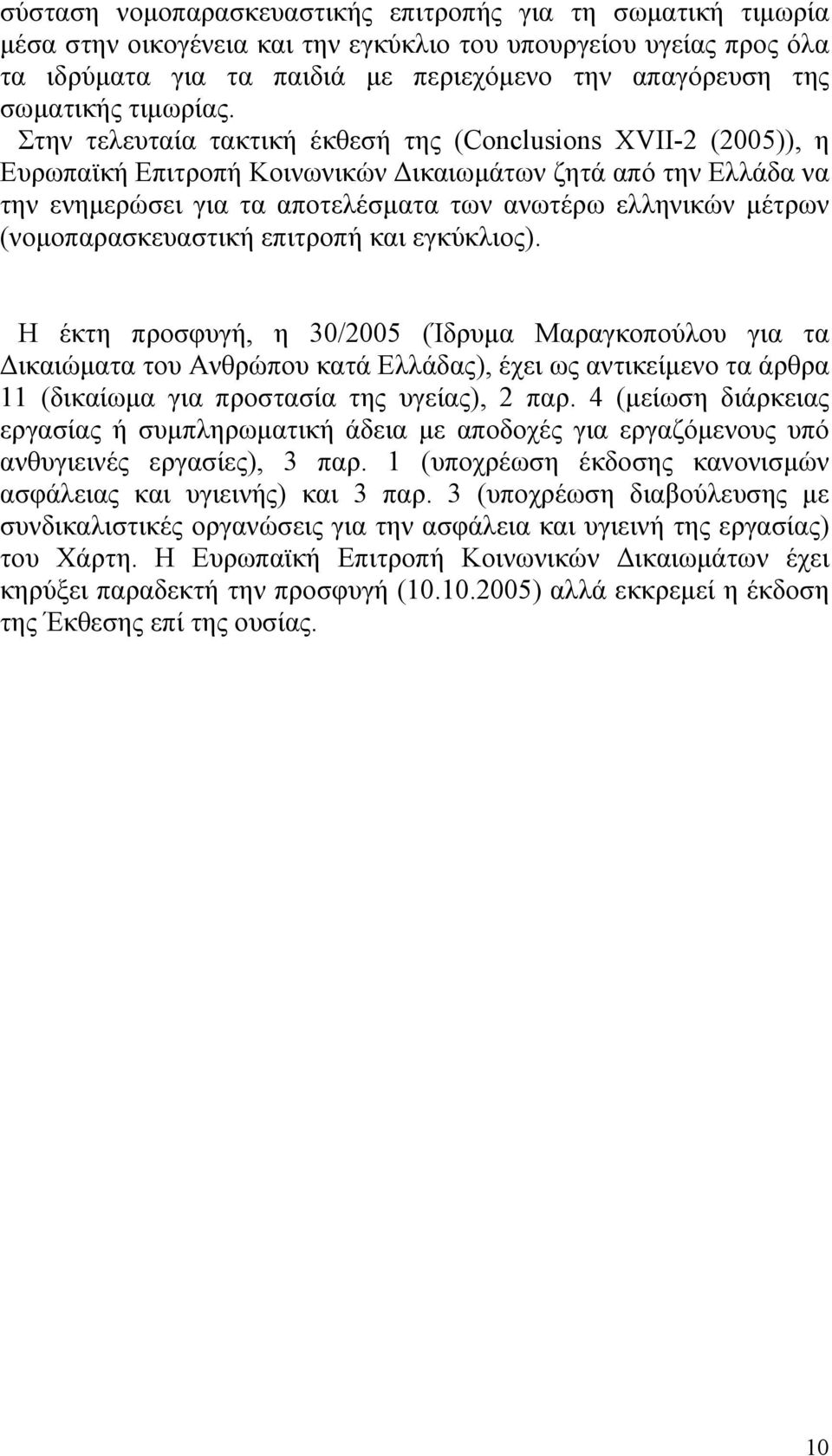 Στην τελευταία τακτική έκθεσή της (Conclusions XVII-2 (2005)), η Ευρωπαϊκή Επιτροπή Κοινωνικών Δικαιωµάτων ζητά από την Ελλάδα να την ενηµερώσει για τα αποτελέσµατα των ανωτέρω ελληνικών µέτρων