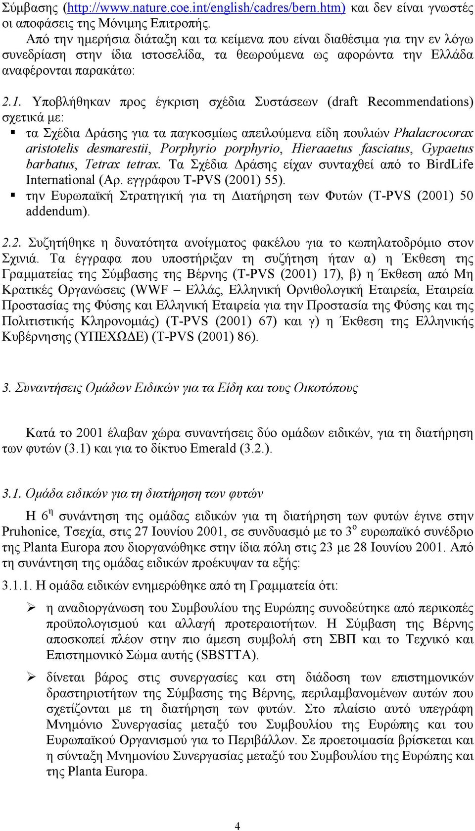 Υποβλήθηκαν προς έγκριση σχέδια Συστάσεων (draft Recommendations) σχετικά με: τα Σχέδια Δράσης για τα παγκοσμίως απειλούμενα είδη πουλιών Phalacrocorax aristotelis desmarestii, Porphyrio porphyrio,