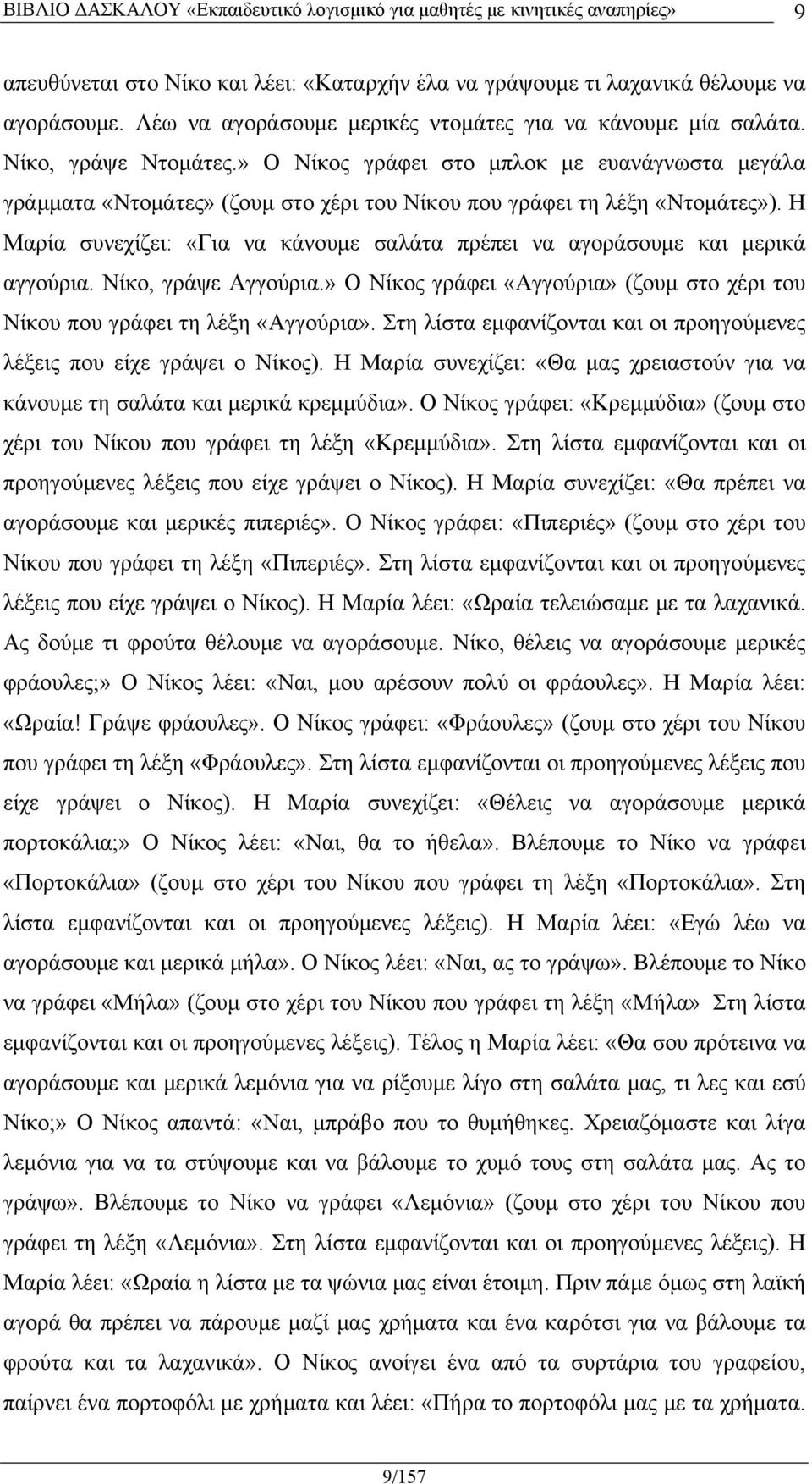 Η Μαρία συνεχίζει: «Για να κάνουμε σαλάτα πρέπει να αγοράσουμε και μερικά αγγούρια. Νίκο, γράψε Αγγούρια.» Ο Νίκος γράφει «Αγγούρια» (ζουμ στο χέρι του Νίκου που γράφει τη λέξη «Αγγούρια».