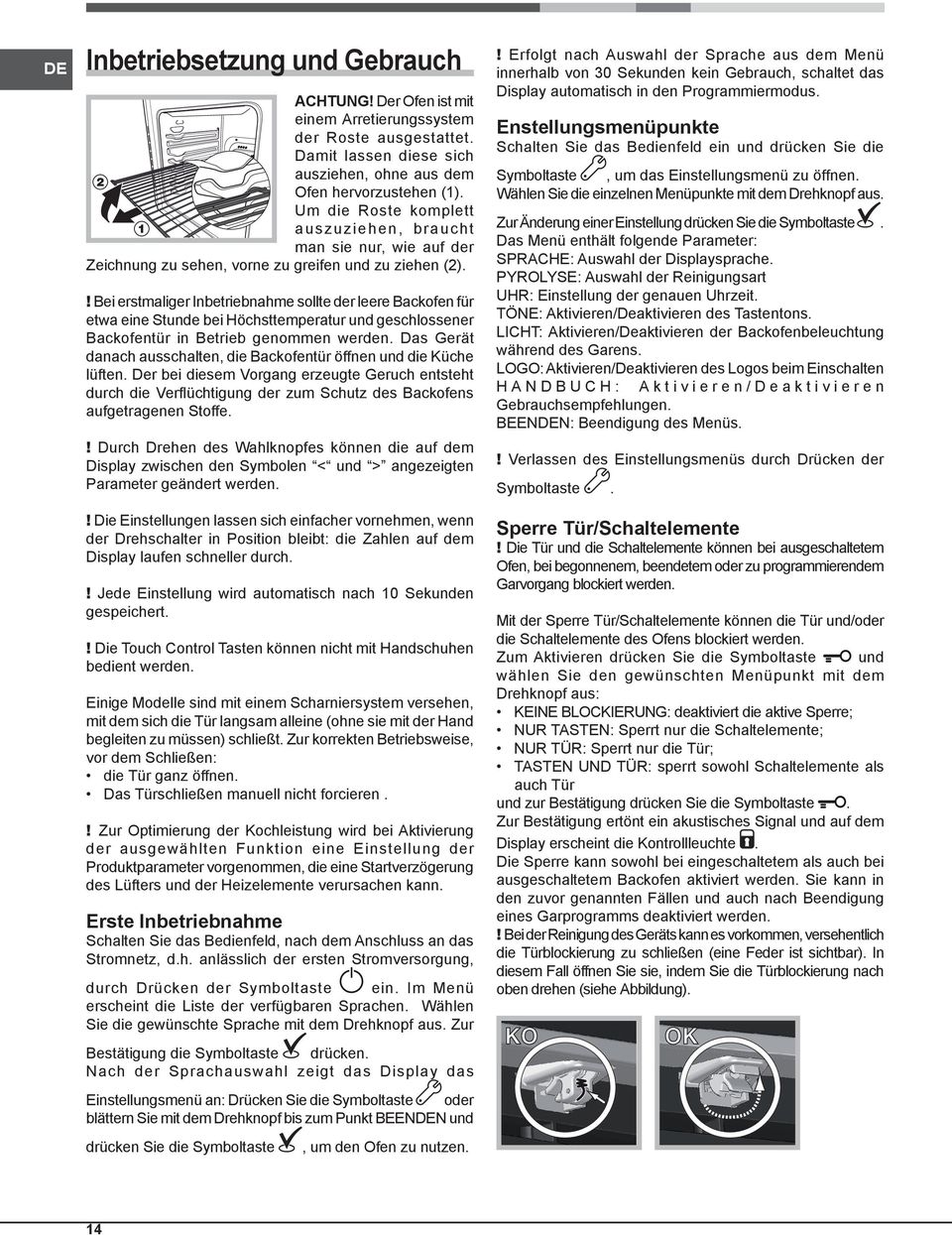 ! Bei erstmaliger Inbetriebnahme sollte der leere Backofen für etwa eine Stunde bei Höchsttemperatur und geschlossener Backofentür in Betrieb genommen werden.