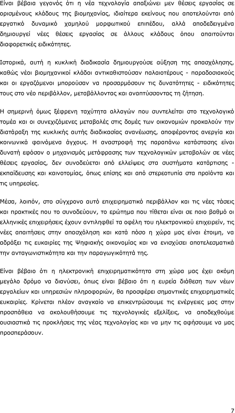 Ιστορικά, αυτή η κυκλική διαδικασία δημιουργούσε αύξηση της απασχόλησης, καθώς νέοι βιομηχανικοί κλάδοι αντικαθιστούσαν παλαιοτέρους - παραδοσιακούς και οι εργαζόμενοι μπορούσαν να προσαρμόσουν τις