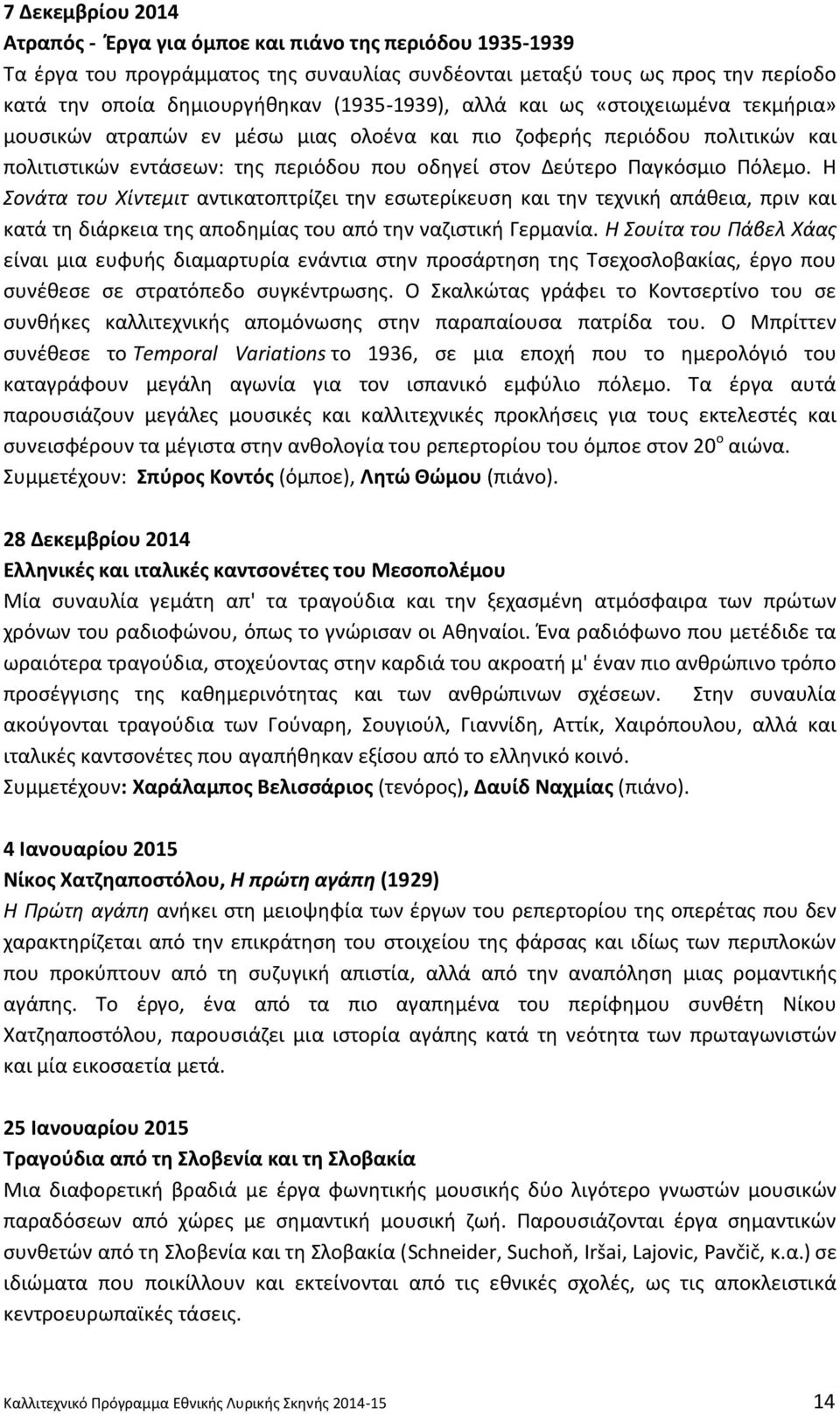 Πόλεμο. Η Σονάτα του Χίντεμιτ αντικατοπτρίζει την εσωτερίκευση και την τεχνική απάθεια, πριν και κατά τη διάρκεια της αποδημίας του από την ναζιστική Γερμανία.