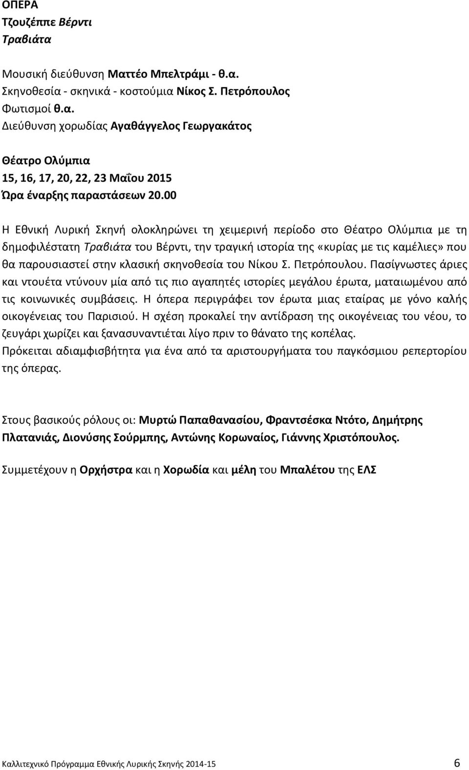 σκηνοθεσία του Νίκου Σ. Πετρόπουλου. Πασίγνωστες άριες και ντουέτα ντύνουν μία από τις πιο αγαπητές ιστορίες μεγάλου έρωτα, ματαιωμένου από τις κοινωνικές συμβάσεις.