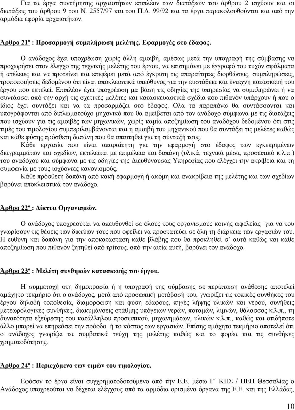 Ο ανάδοχος έχει υποχρέωση χωρίς άλλη αμοιβή, αμέσως μετά την υπογραφή της σύμβασης να προχωρήσει στον έλεγχο της τεχνικής μελέτης του έργου, να επισημάνει με έγγραφό του τυχόν σφάλματα ή ατέλειες και