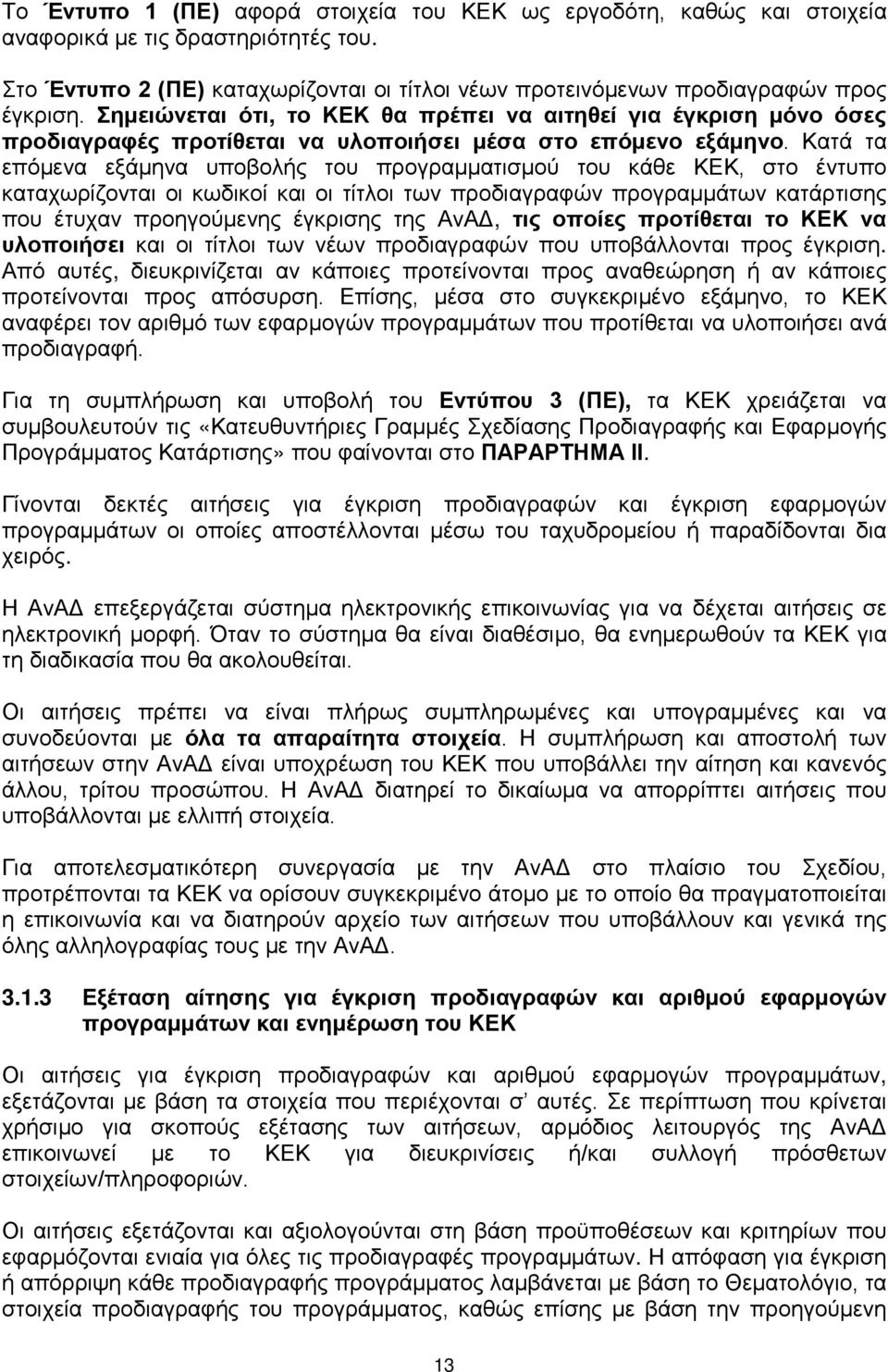 Κατά τα επόμενα εξάμηνα υποβολής του προγραμματισμού του κάθε ΚΕΚ, στο έντυπο καταχωρίζονται οι κωδικοί και οι τίτλοι των προδιαγραφών προγραμμάτων κατάρτισης που έτυχαν προηγούμενης έγκρισης της