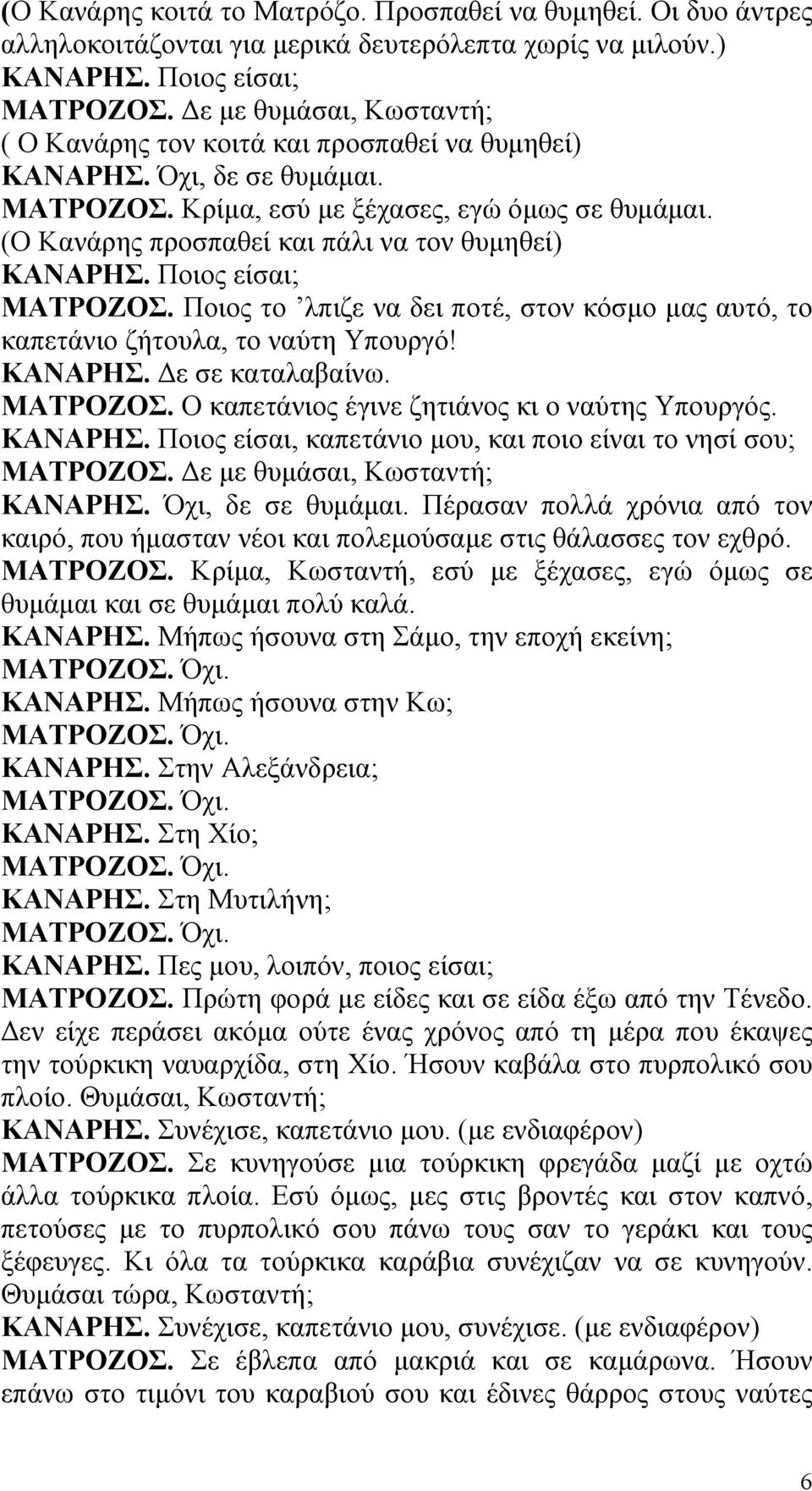 (Ο Κανάρης προσπαθεί και πάλι να τον θυµηθεί) ΚΑΝΑΡΗΣ. Ποιος είσαι; ΜΑΤΡΟΖΟΣ. Ποιος το λπιζε να δει ποτέ, στον κόσµο µας αυτό, το καπετάνιο ζήτουλα, το ναύτη Υπουργό! ΚΑΝΑΡΗΣ. ε σε καταλαβαίνω.