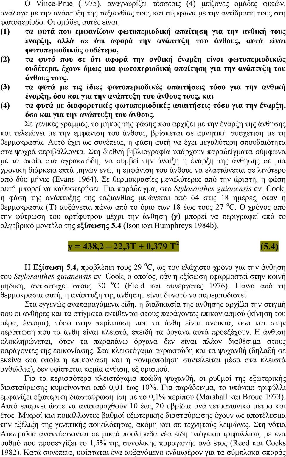 ότι αφορά την ανθική έναρξη είναι φωτοπεριοδικώς ουδέτερα, έχουν όμως μια φωτοπεριοδική απαίτηση για την ανάπτυξη του άνθους τους.