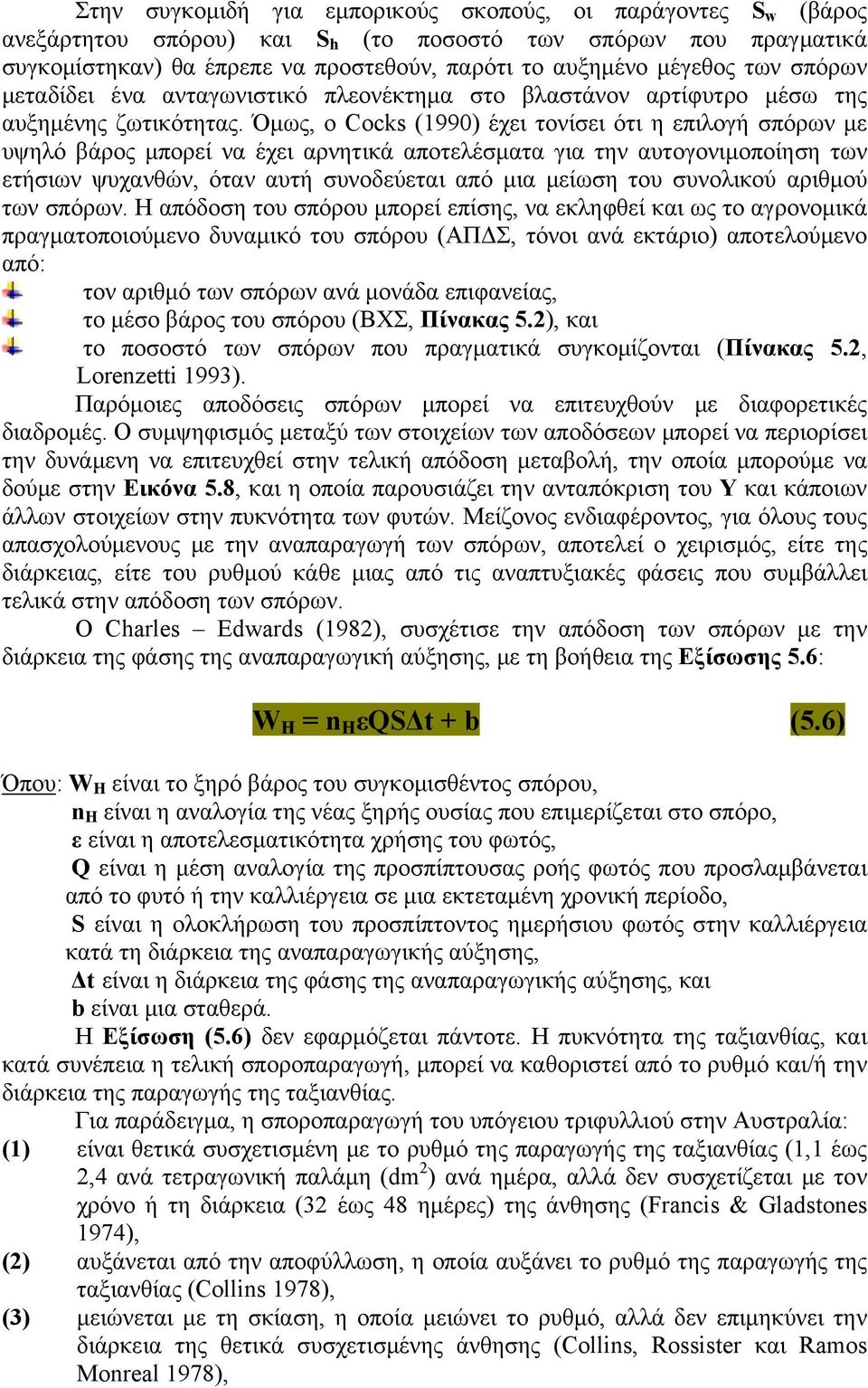 Όμως, ο Cocks (1990) έχει τονίσει ότι η επιλογή σπόρων με υψηλό βάρος μπορεί να έχει αρνητικά αποτελέσματα για την αυτογονιμοποίηση των ετήσιων ψυχανθών, όταν αυτή συνοδεύεται από μια μείωση του