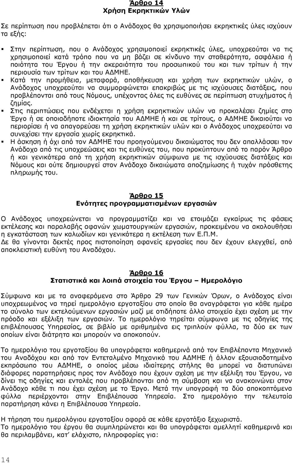 Κατά την προµήθεια, µεταφορά, αποθήκευση και χρήση των εκρηκτικών υλών, ο Ανάδοχος υποχρεούται να συµµορφώνεται επακριβώς µε τις ισχύουσες διατάξεις, που προβλέπονται από τους Νόµους, υπέχοντας όλες