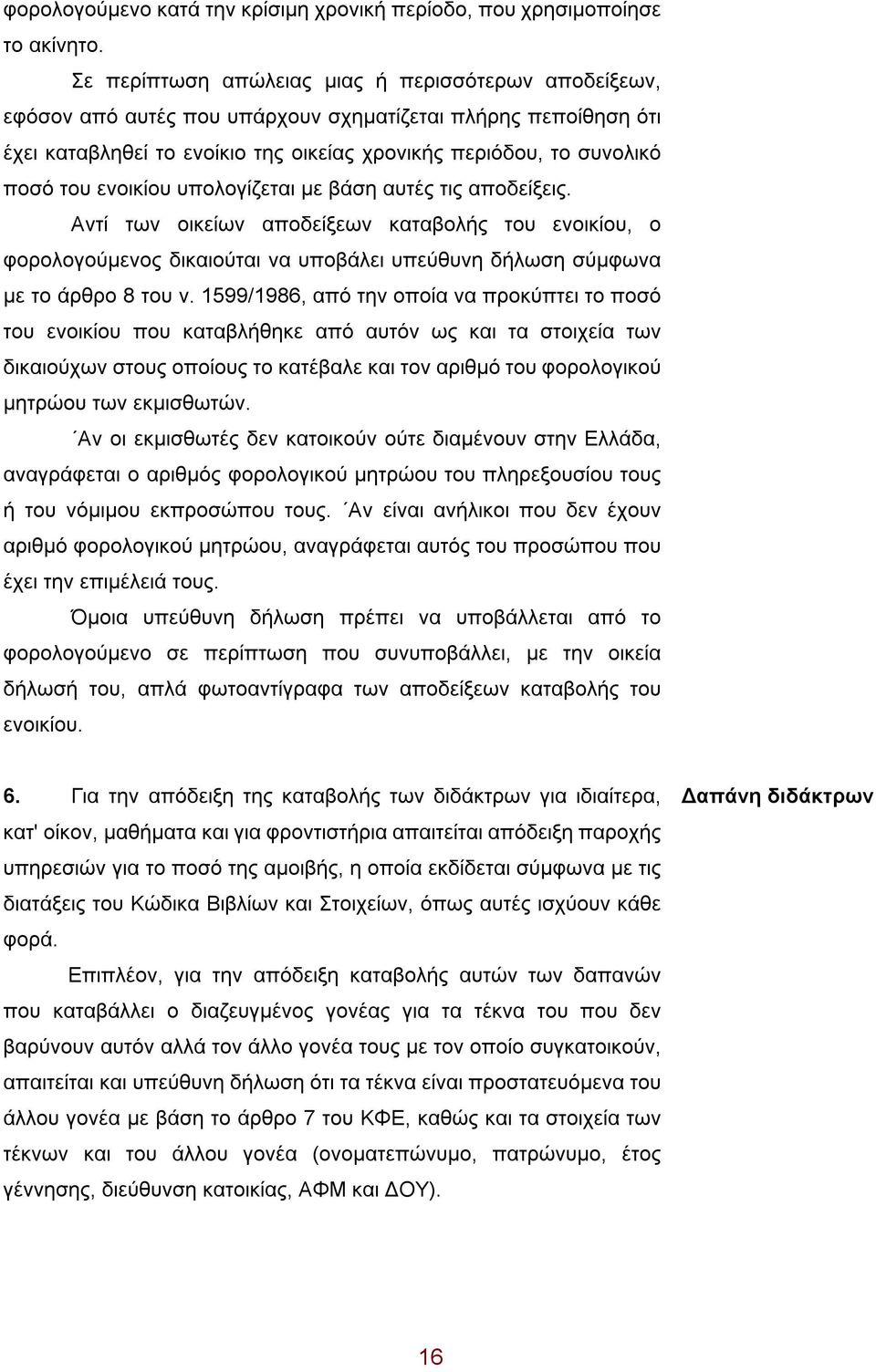 ενοικίου υπολογίζεται με βάση αυτές τις αποδείξεις. Αντί των οικείων αποδείξεων καταβολής του ενοικίου, ο φορολογούμενος δικαιούται να υποβάλει υπεύθυνη δήλωση σύμφωνα με το άρθρο 8 του ν.