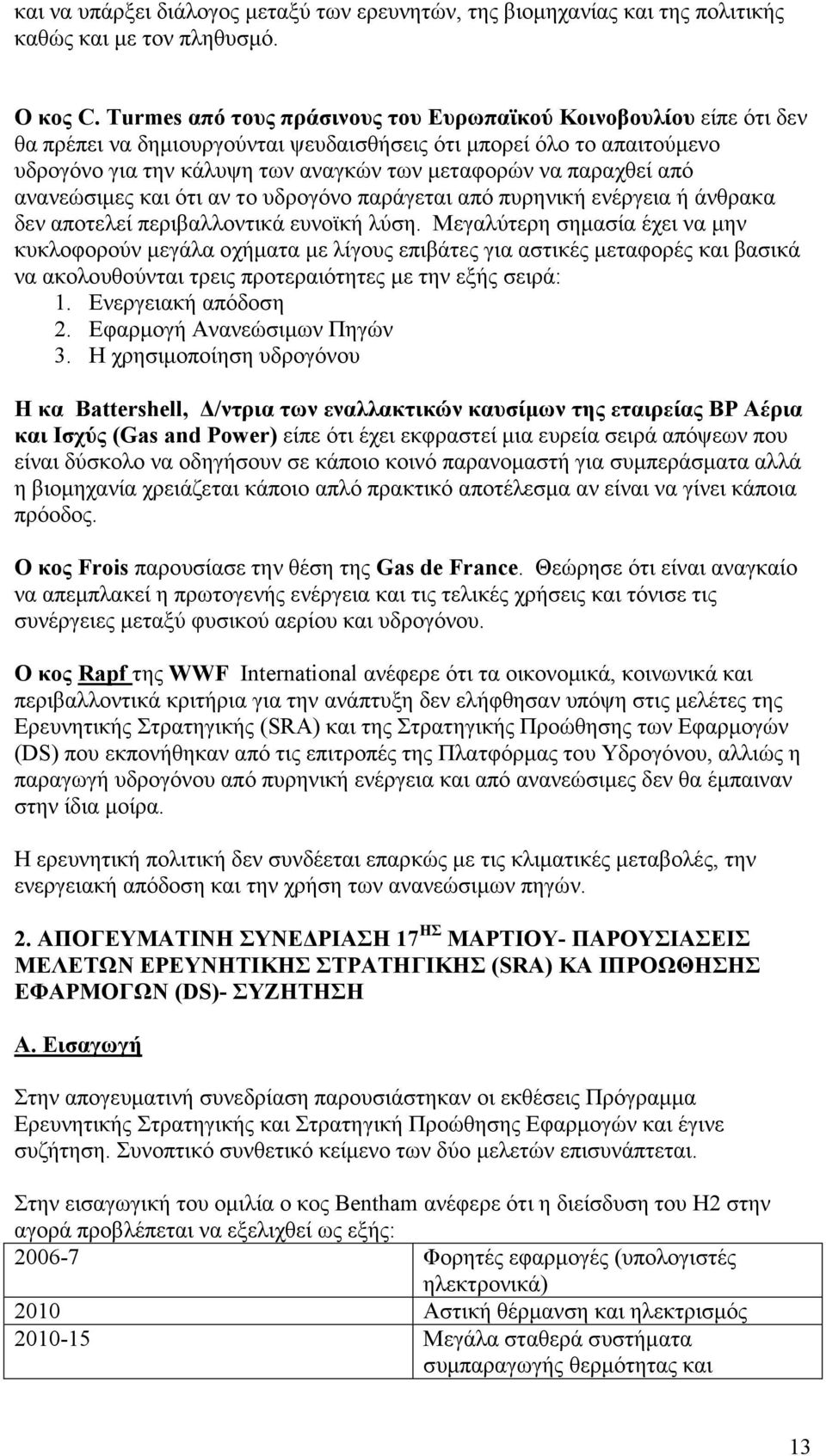 παραχθεί από ανανεώσιµες και ότι αν το υδρογόνο παράγεται από πυρηνική ενέργεια ή άνθρακα δεν αποτελεί περιβαλλοντικά ευνοϊκή λύση.