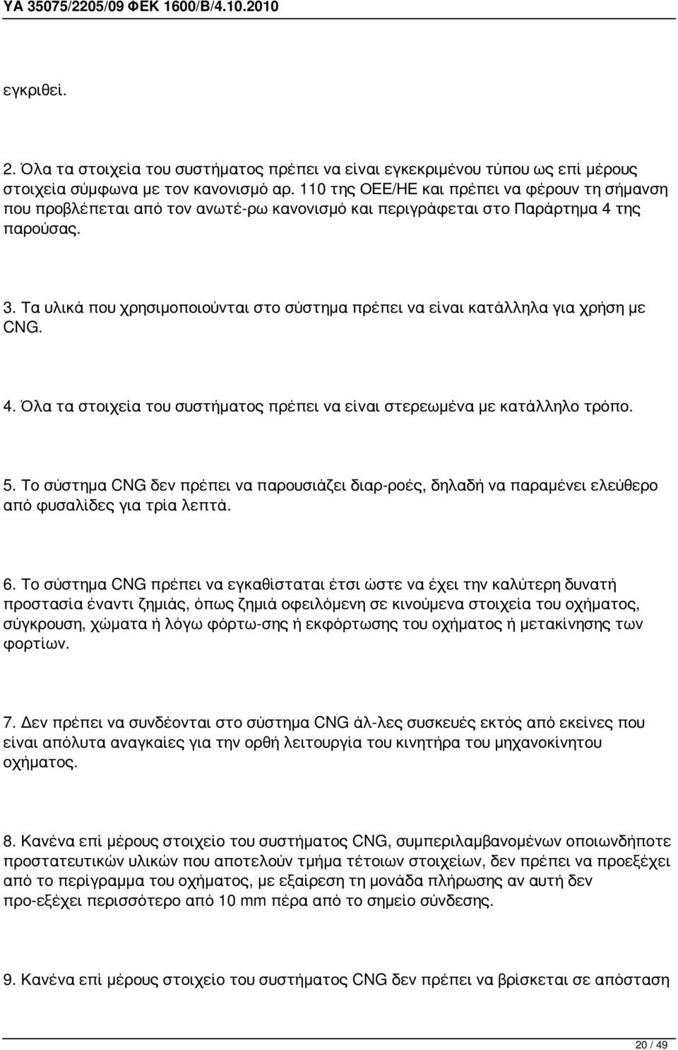 Τα υλικά που χρησιμοποιούνται στο σύστημα πρέπει να είναι κατάλληλα για χρήση με CNG. 4. Όλα τα στοιχεία του συστήματος πρέπει να είναι στερεωμένα με κατάλληλο τρόπο. 5.