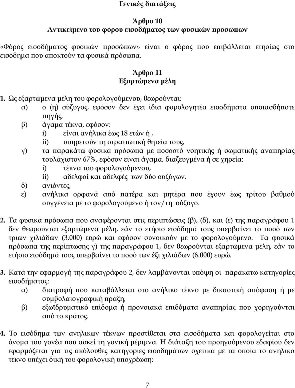 Ως εξαρτώμενα μέλη του φορολογούμενου, θεωρούνται: α) ο (η) σύζυγος, εφόσον δεν έχει ίδια φορολογητέα εισοδήματα οποιασδήποτε πηγής, β) άγαμα τέκνα, εφόσον: i) είναι ανήλικα έως 18 ετών ή, ii)